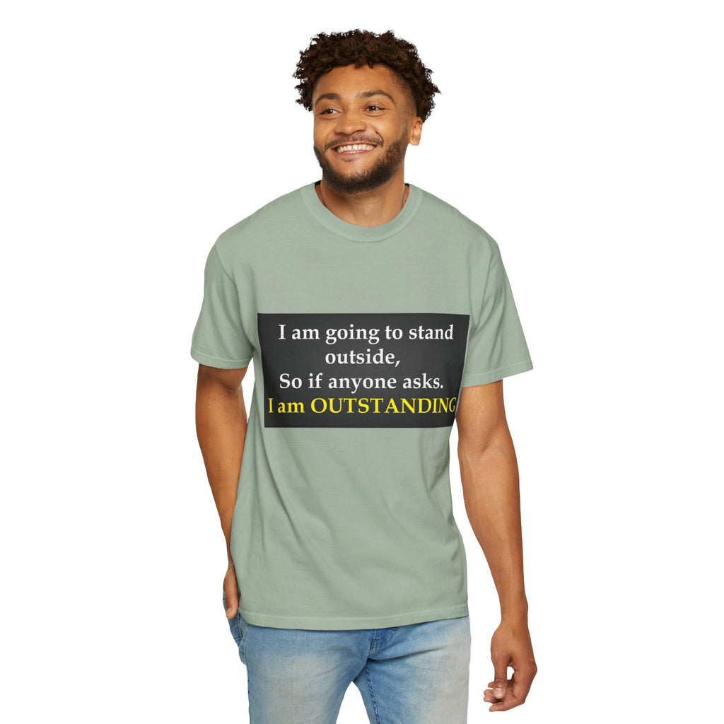Funny Text T-Shirt: “I am going to stand outside… I am OUTSTANDING”
