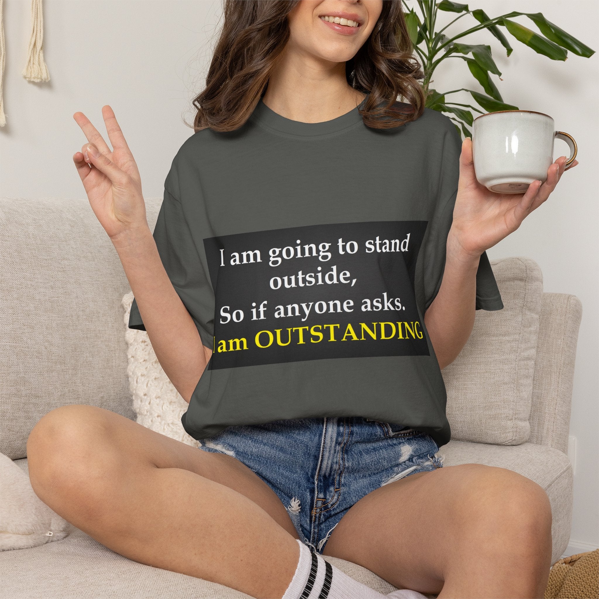 Funny Text T-Shirt: “I am going to stand outside… I am OUTSTANDING”