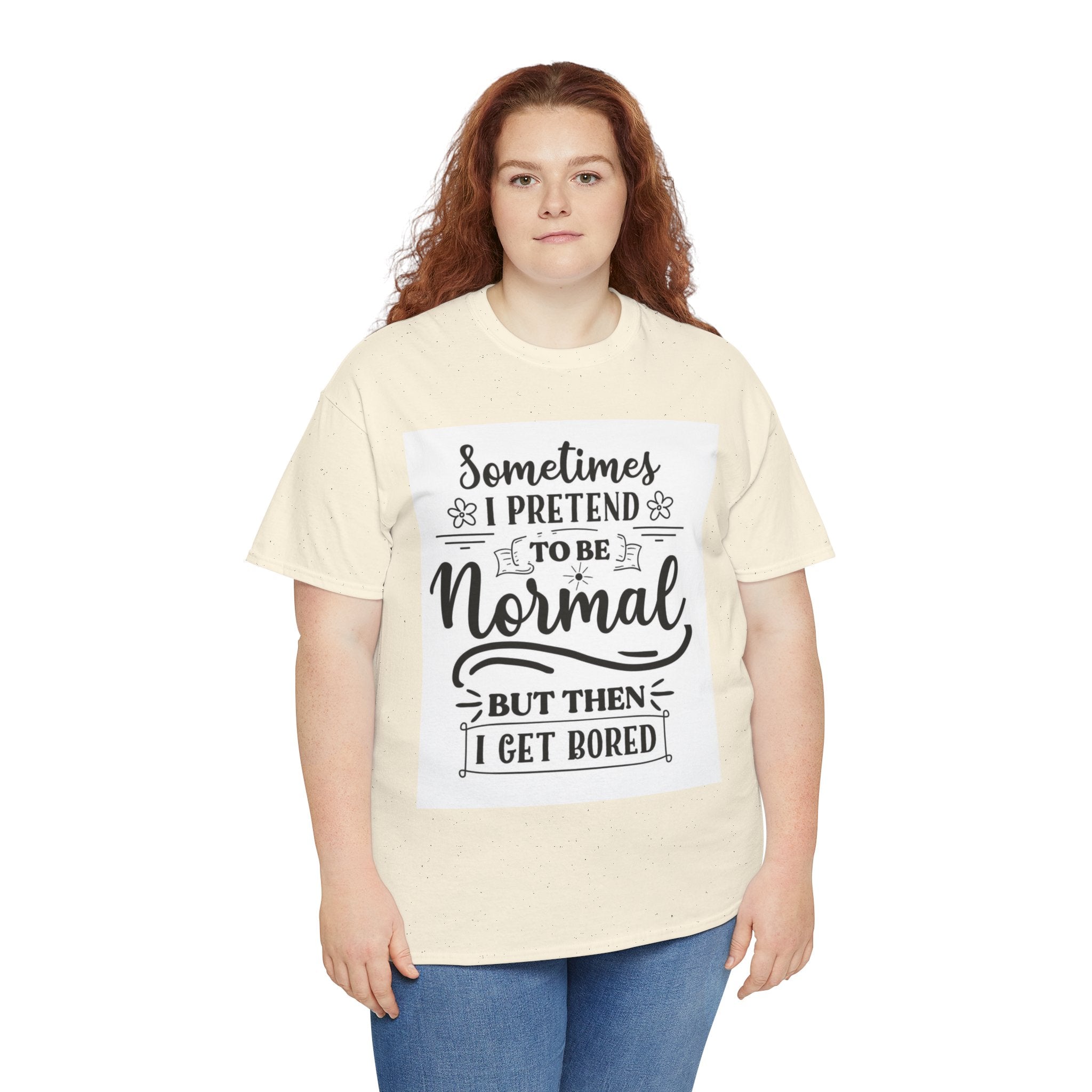 Sometimes I Pretend to Be Normal But Then I Get Bored T-Shirt