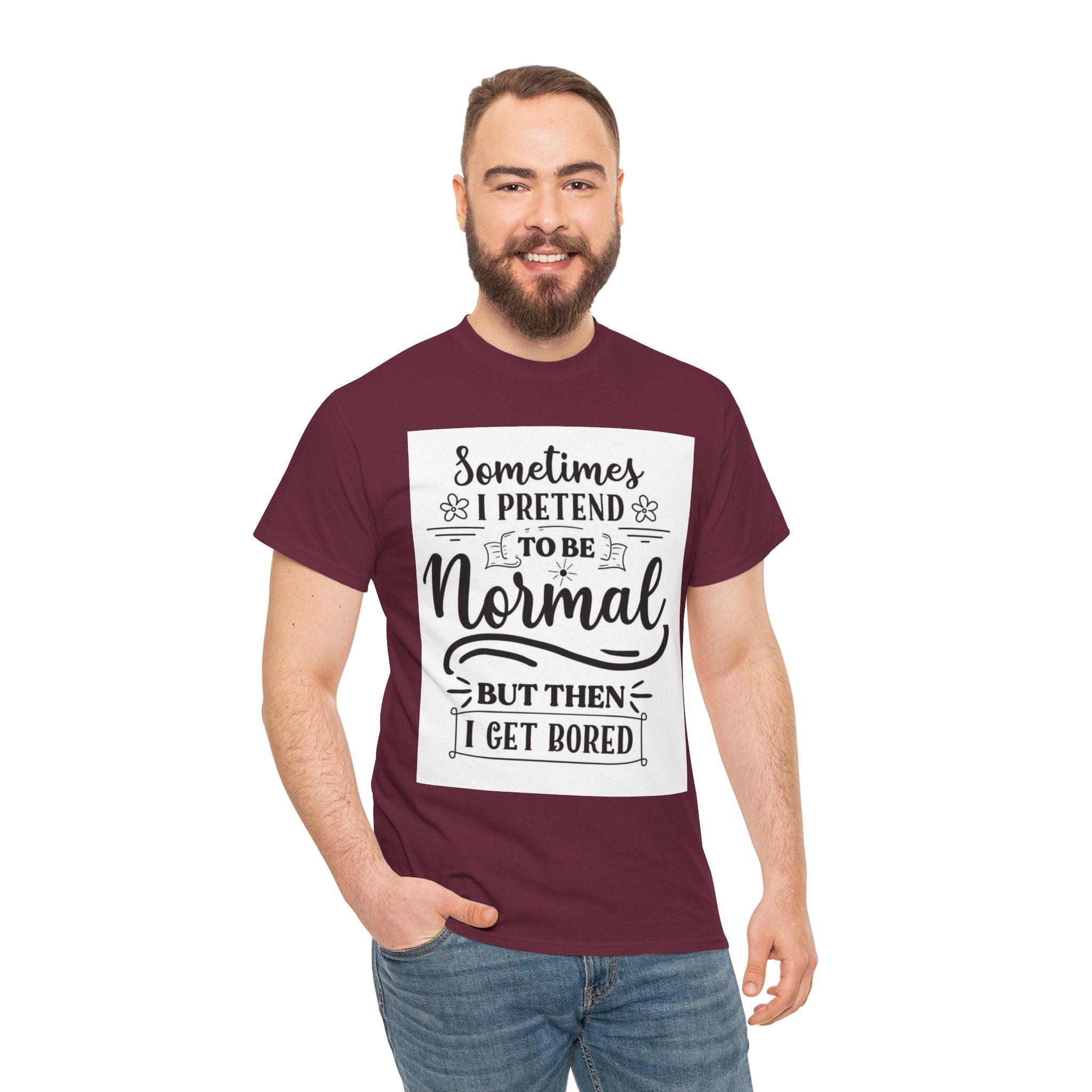 Sometimes I Pretend to Be Normal But Then I Get Bored T-Shirt