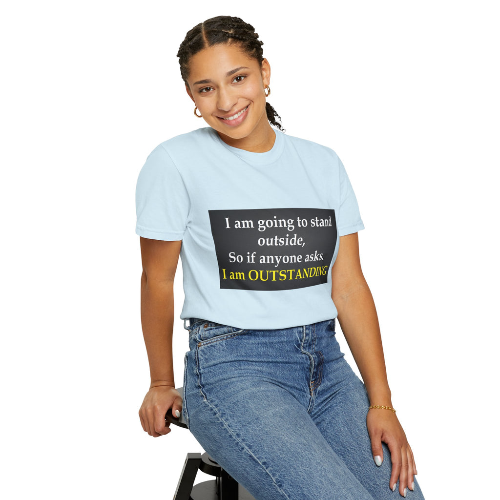 Funny Text T-Shirt: “I am going to stand outside… I am OUTSTANDING”