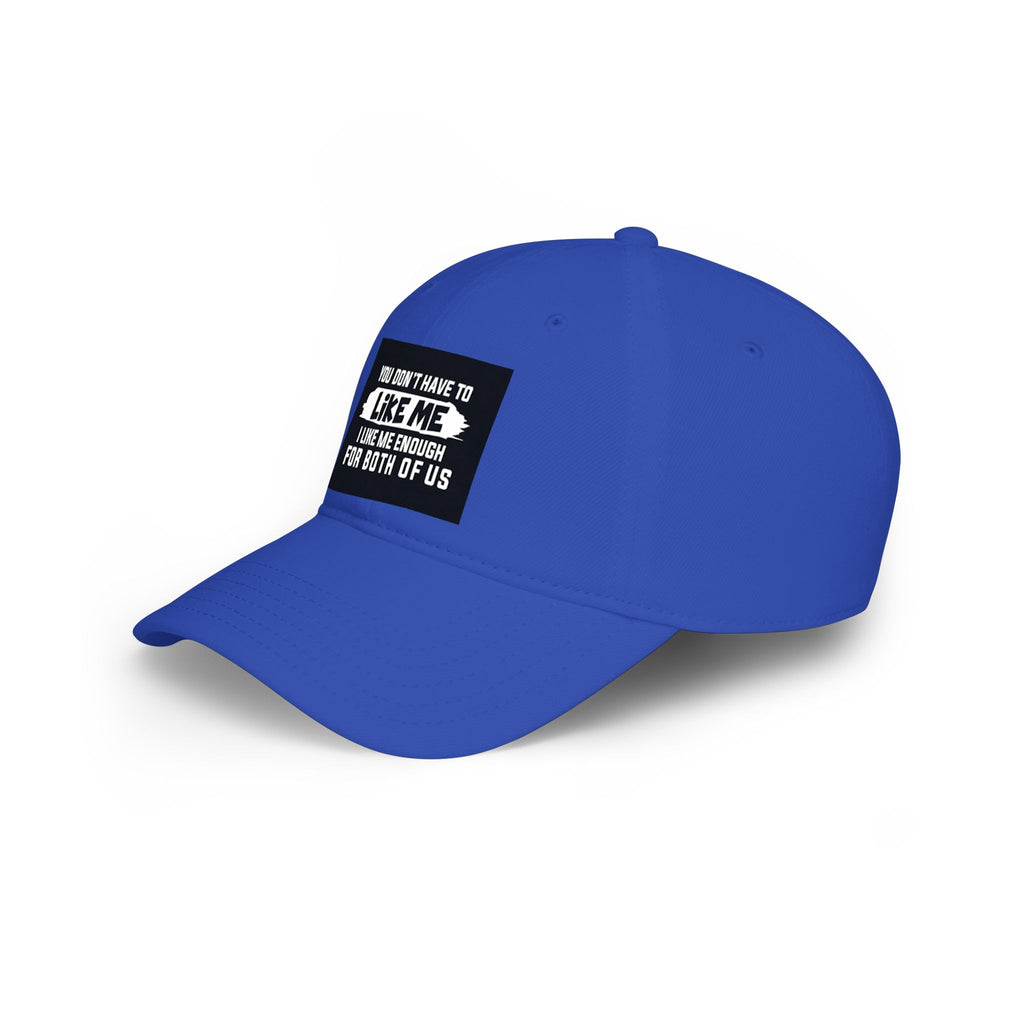 Low Profile Baseball Cap - "You Don't Have To Like Me, I Like Me Enough For Both Of Us" Embroidered Funny Statement Hat