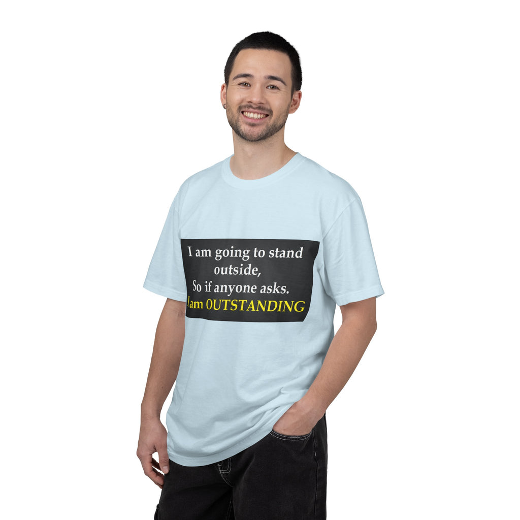 Funny Text T-Shirt: “I am going to stand outside… I am OUTSTANDING”