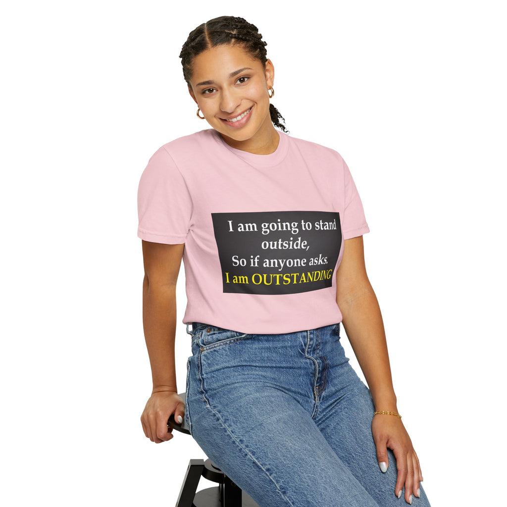 Funny Text T-Shirt: “I am going to stand outside… I am OUTSTANDING”