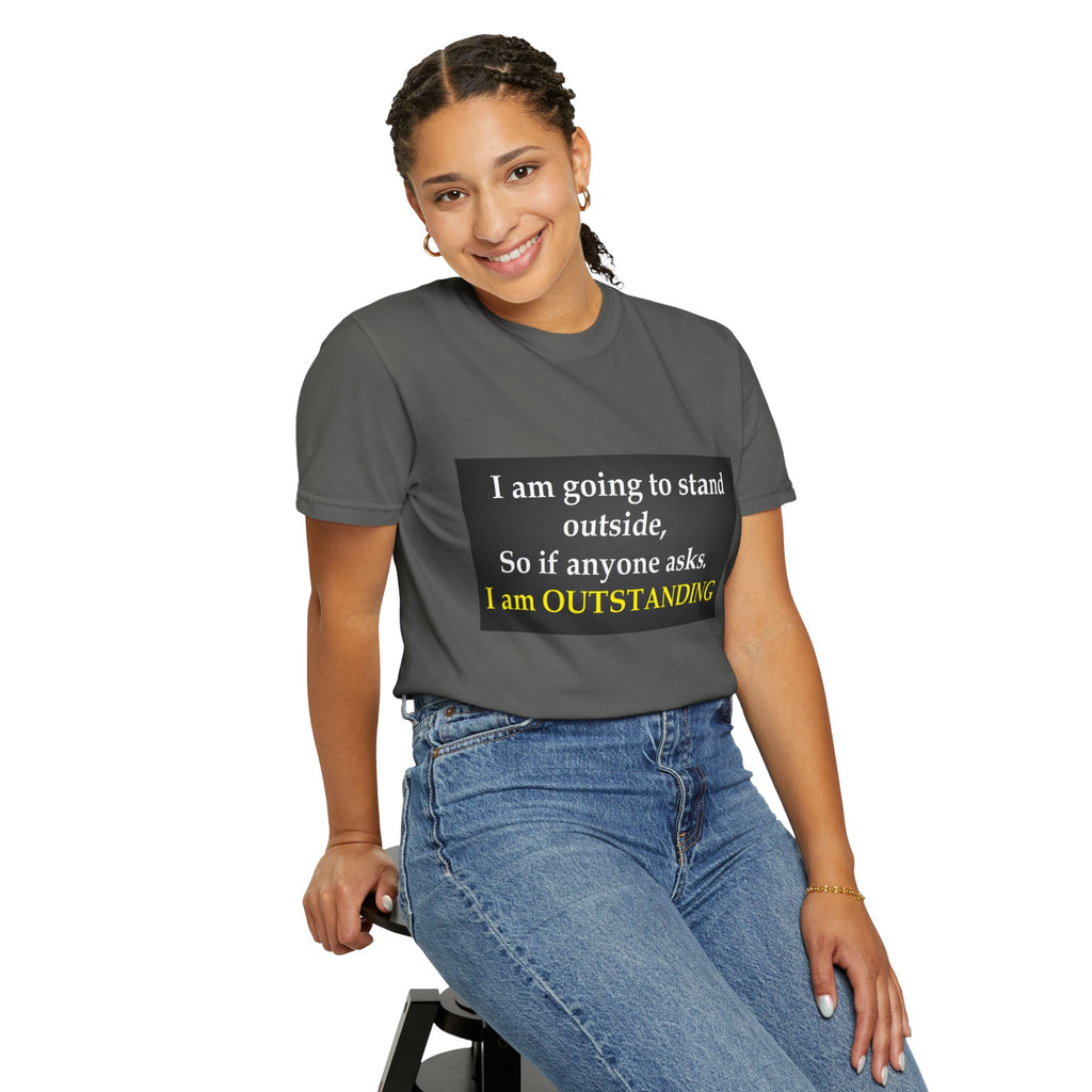 Funny Text T-Shirt: “I am going to stand outside… I am OUTSTANDING”
