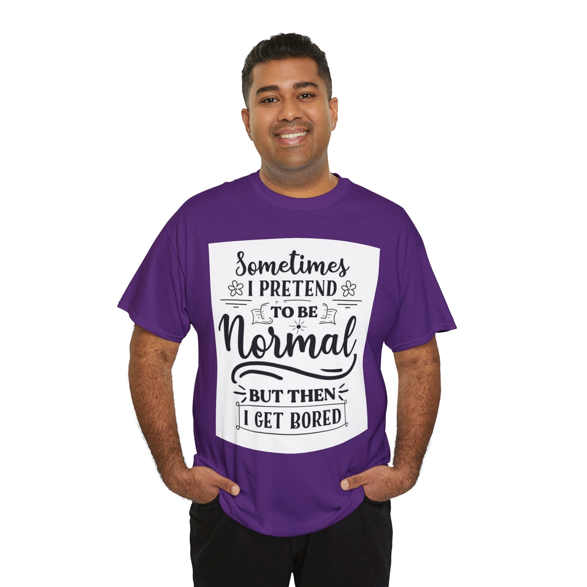 Sometimes I Pretend to Be Normal But Then I Get Bored T-Shirt