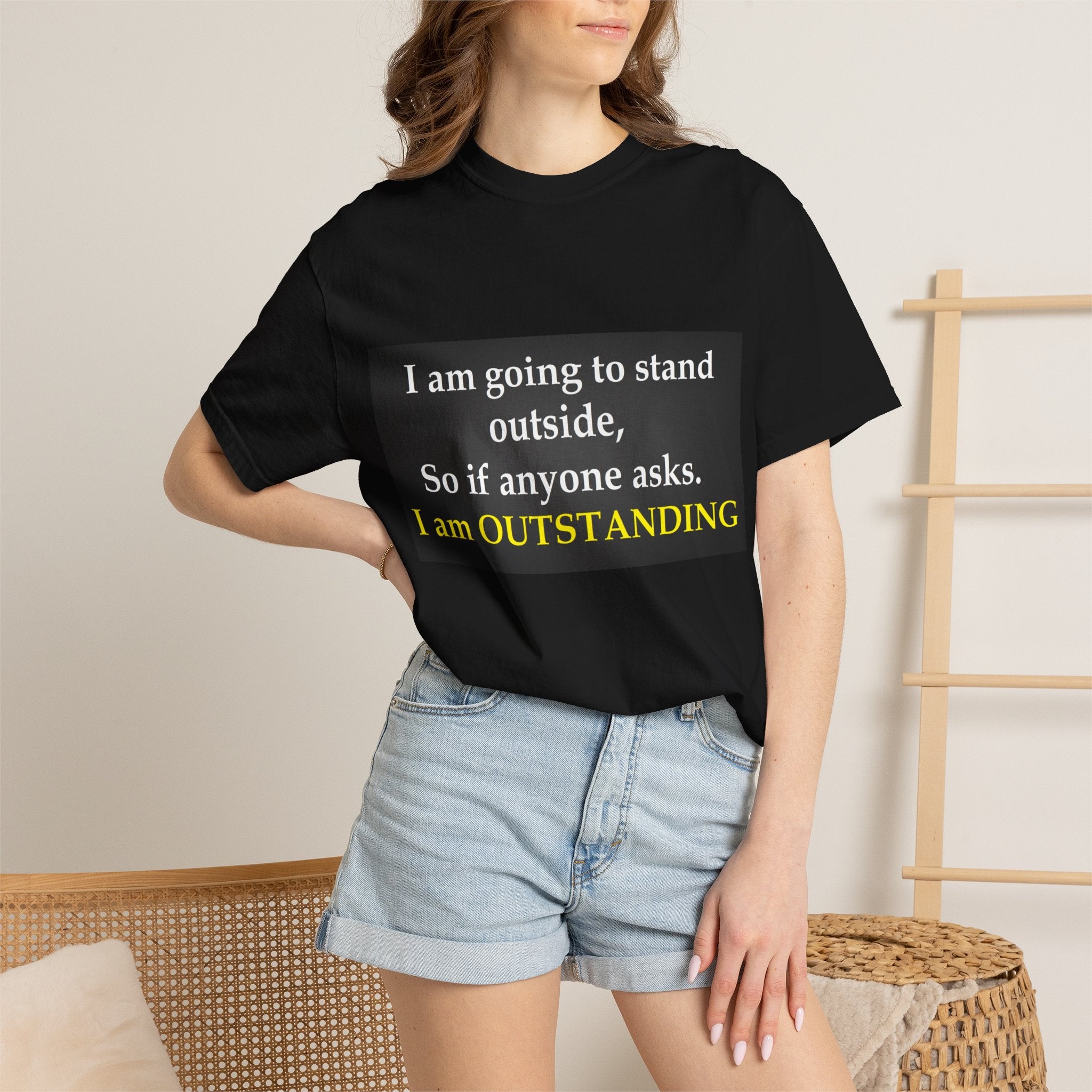 Funny Text T-Shirt: “I am going to stand outside… I am OUTSTANDING”