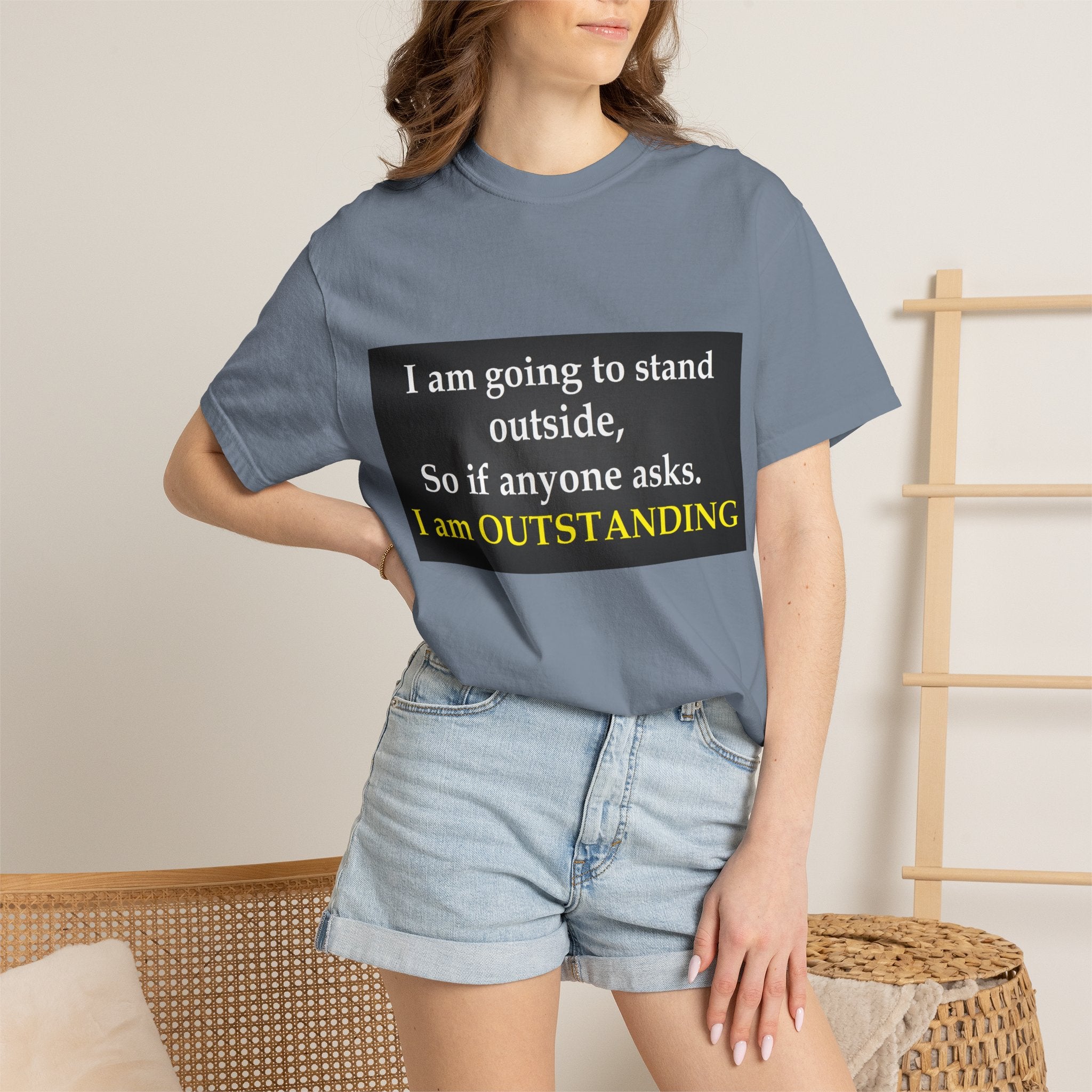 Funny Text T-Shirt: “I am going to stand outside… I am OUTSTANDING”