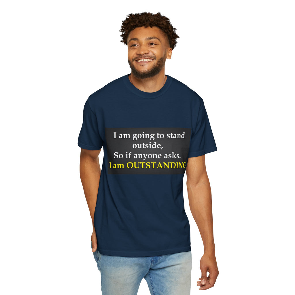 Funny Text T-Shirt: “I am going to stand outside… I am OUTSTANDING”