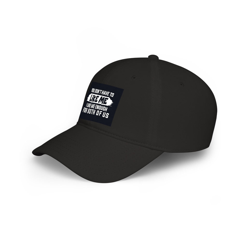 Low Profile Baseball Cap - "You Don't Have To Like Me, I Like Me Enough For Both Of Us" Embroidered Funny Statement Hat