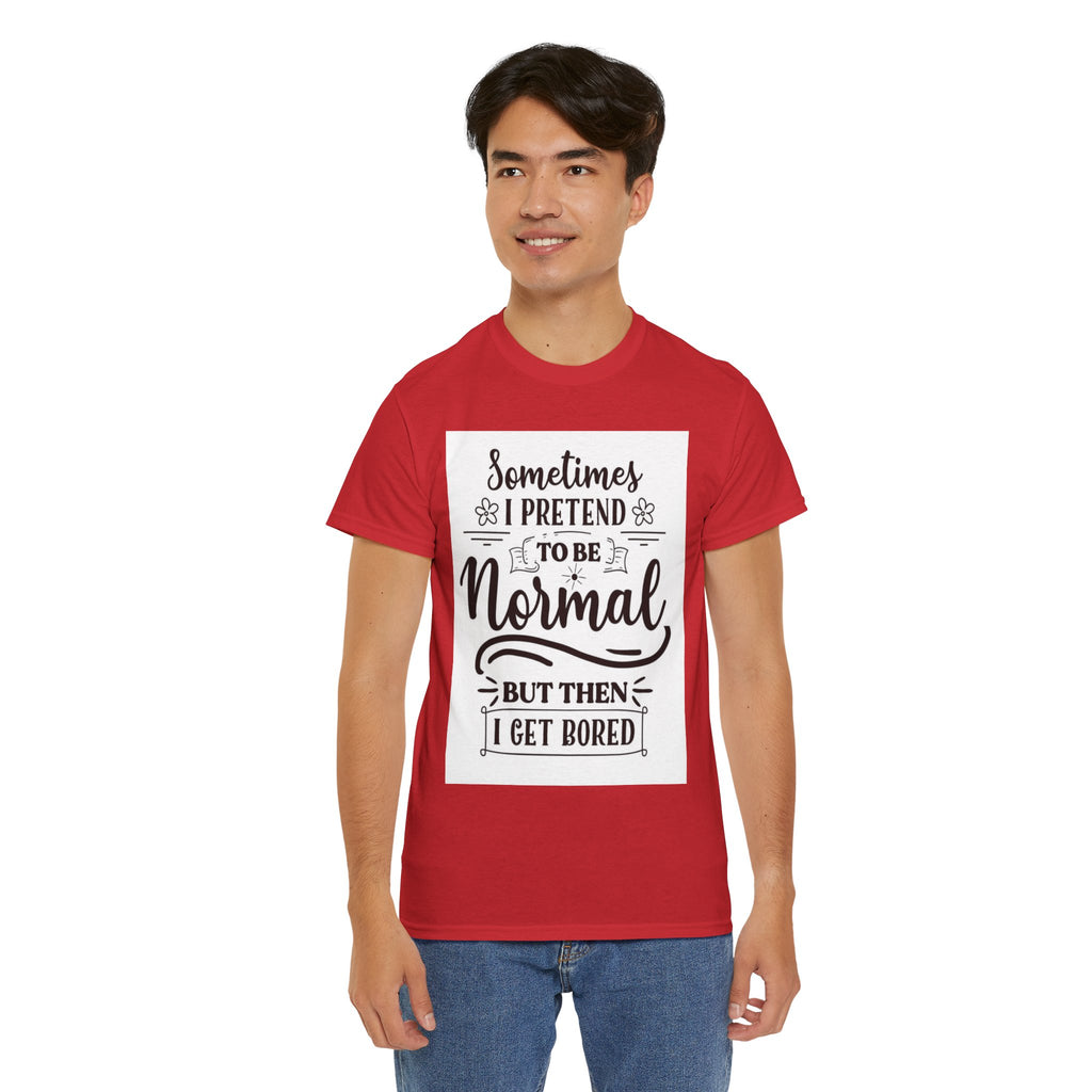 Sometimes I Pretend to Be Normal But Then I Get Bored T-Shirt