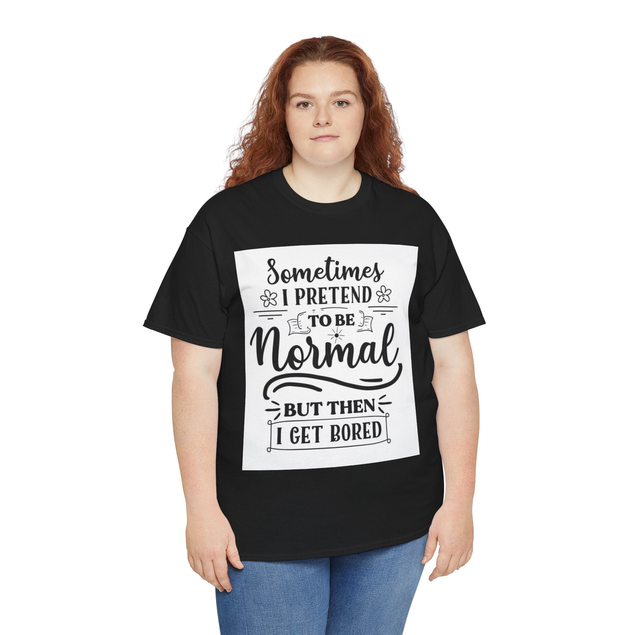 Sometimes I Pretend to Be Normal But Then I Get Bored T-Shirt