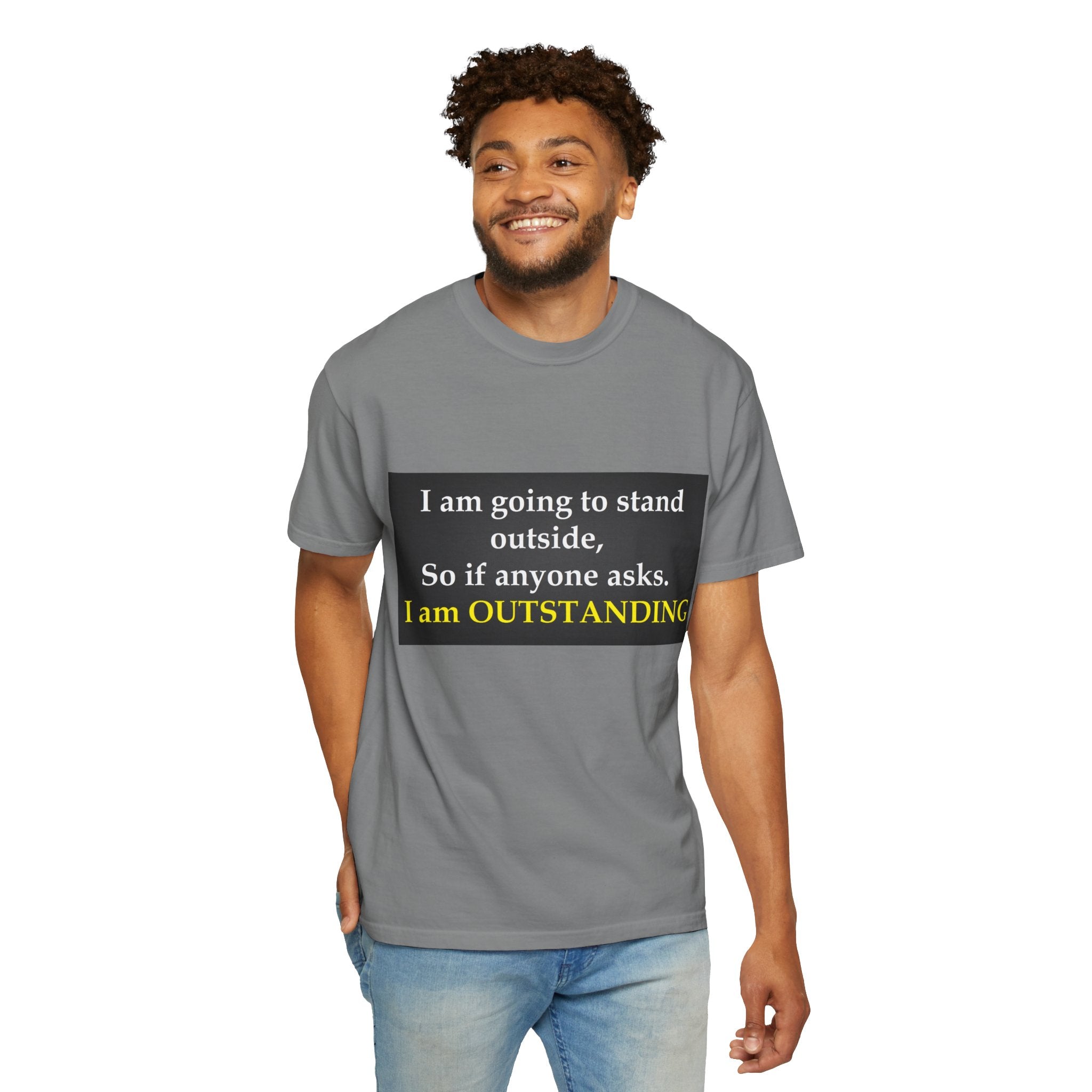 Funny Text T-Shirt: “I am going to stand outside… I am OUTSTANDING”
