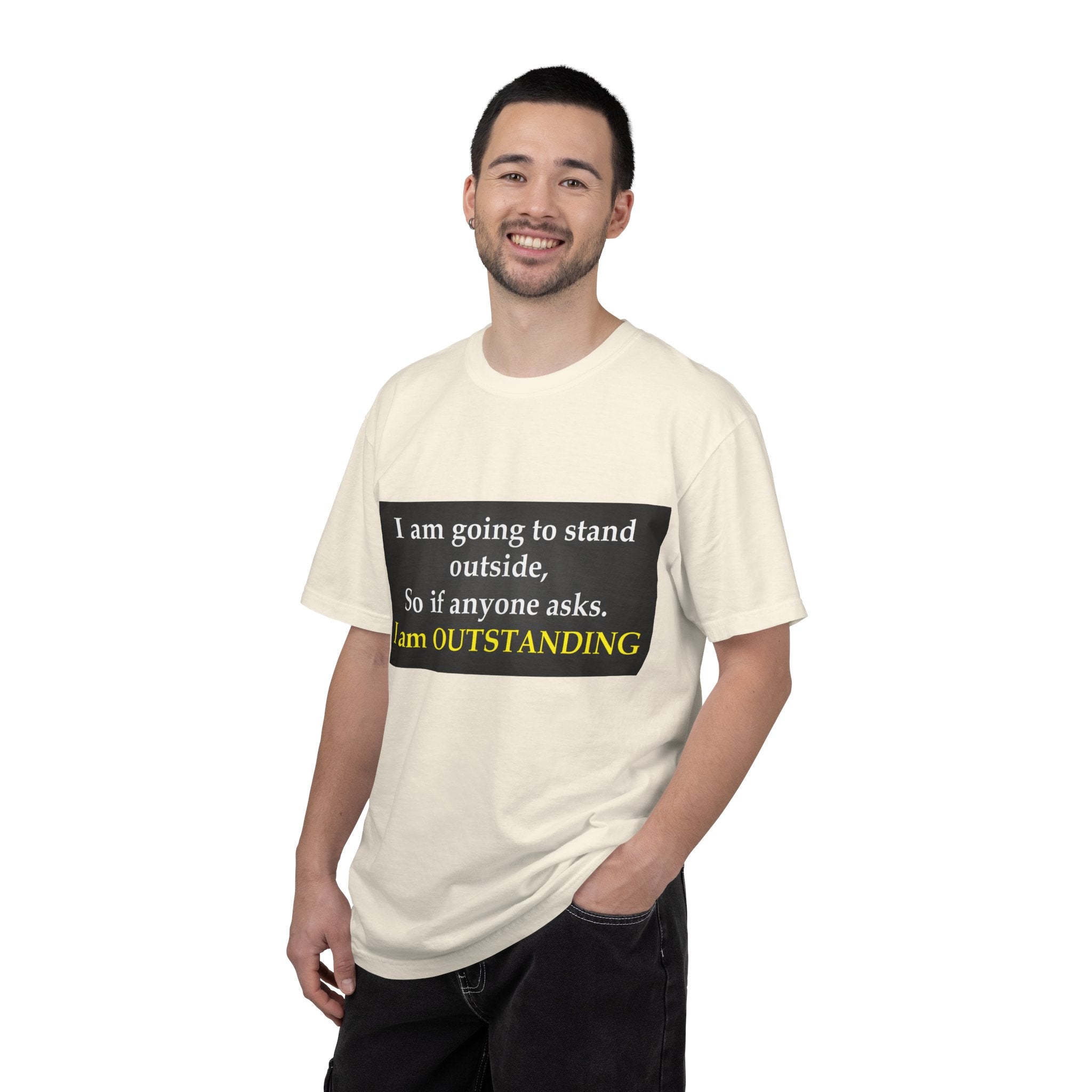 Funny Text T-Shirt: “I am going to stand outside… I am OUTSTANDING”