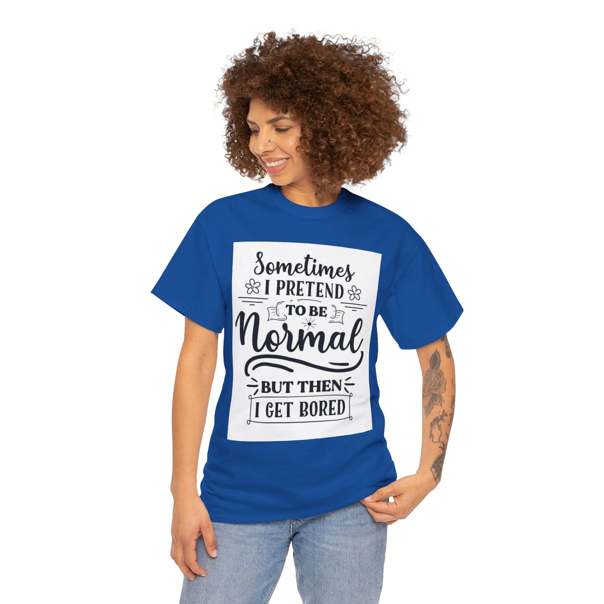 Sometimes I Pretend to Be Normal But Then I Get Bored T-Shirt