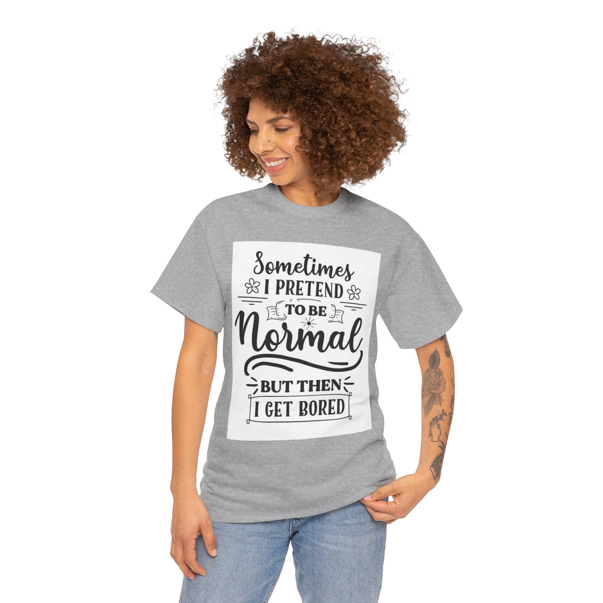 Sometimes I Pretend to Be Normal But Then I Get Bored T-Shirt