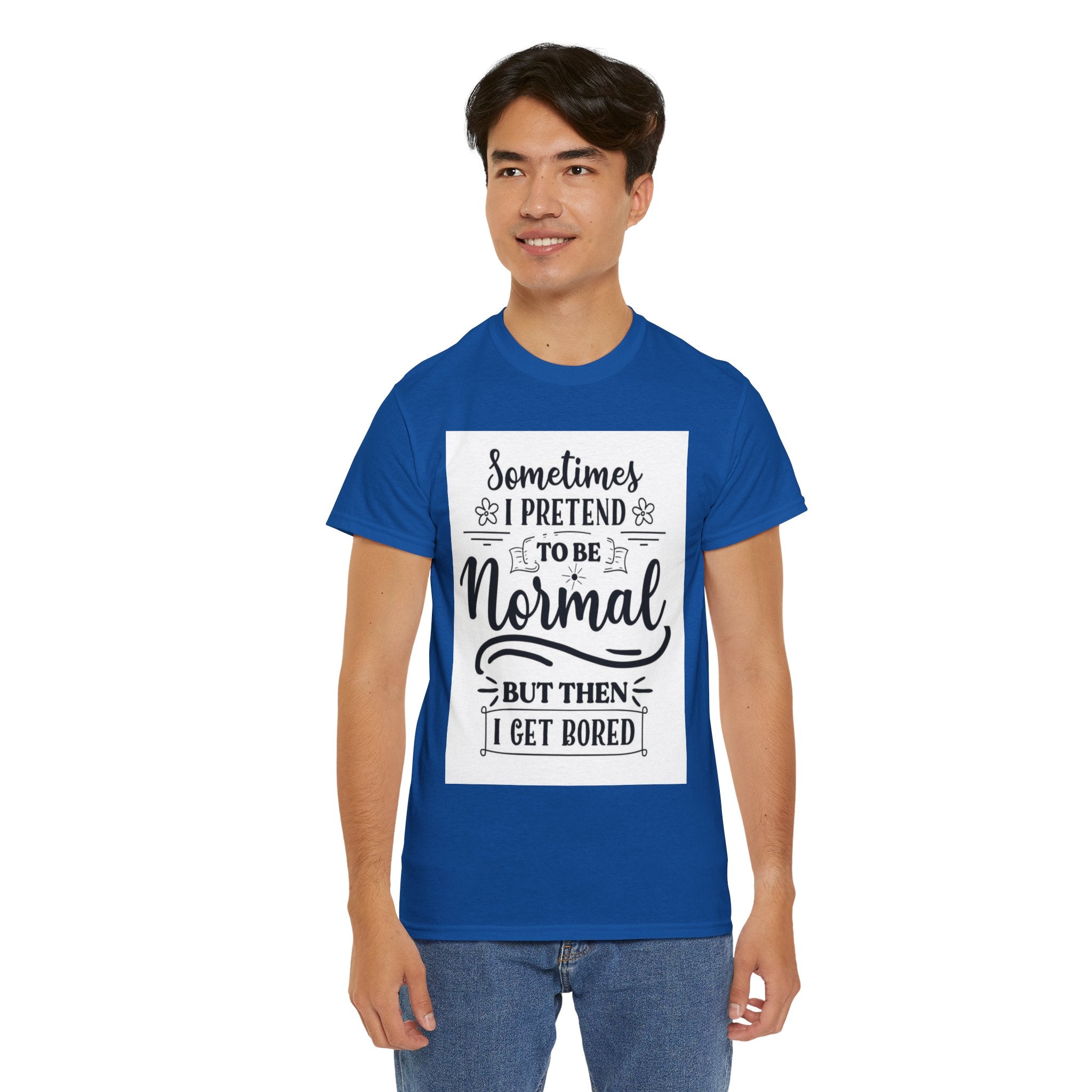 Sometimes I Pretend to Be Normal But Then I Get Bored T-Shirt