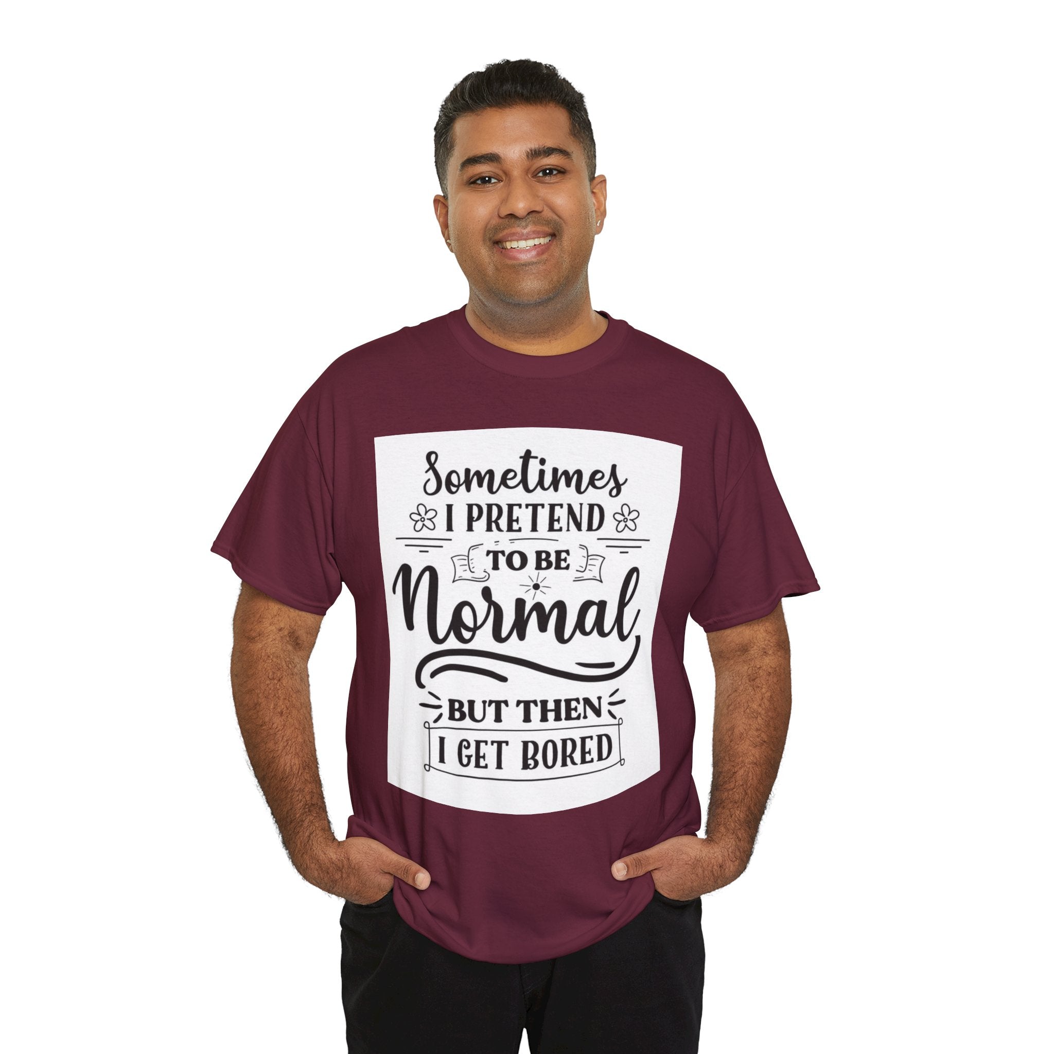 Sometimes I Pretend to Be Normal But Then I Get Bored T-Shirt