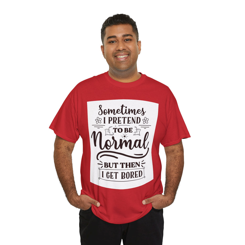 Sometimes I Pretend to Be Normal But Then I Get Bored T-Shirt