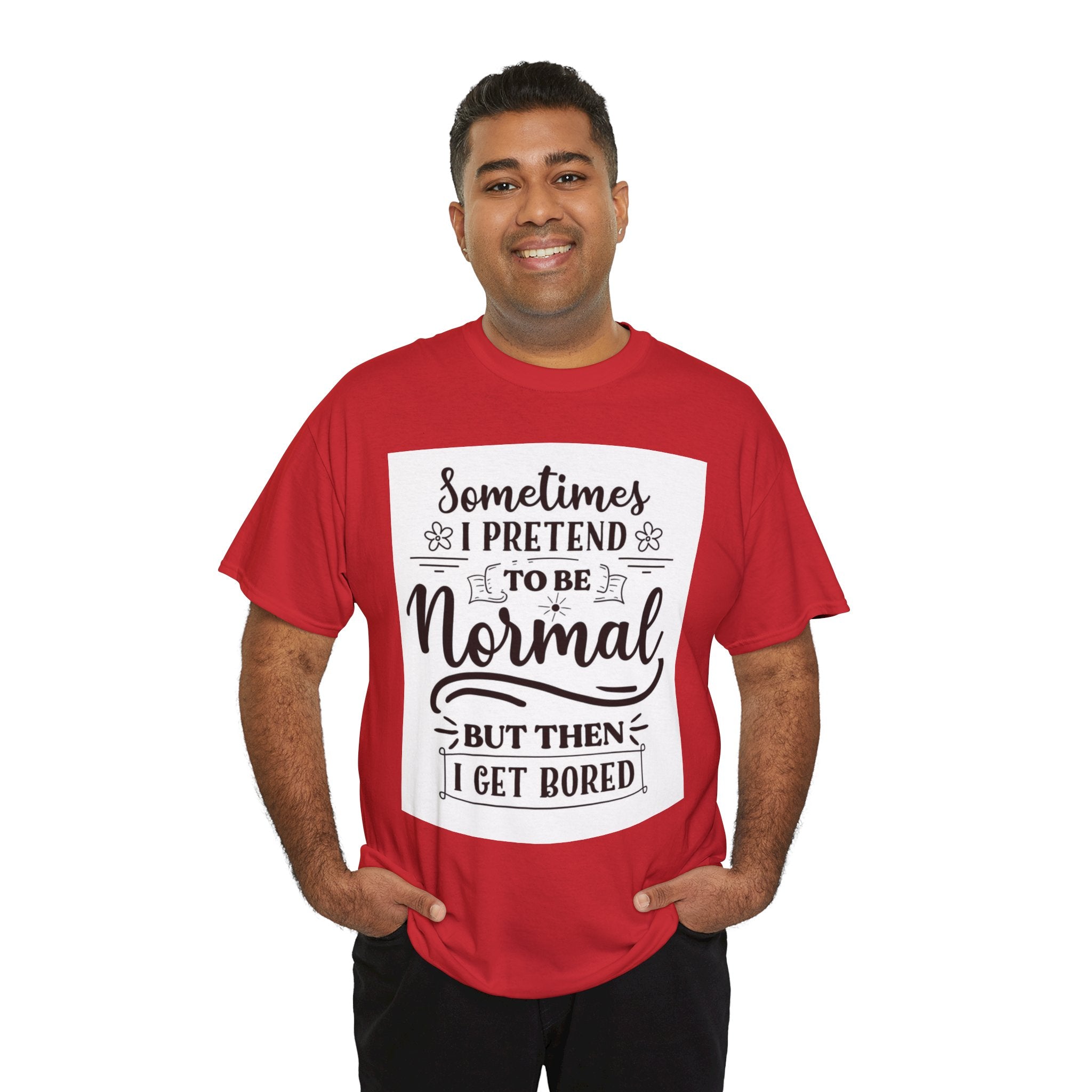 Sometimes I Pretend to Be Normal But Then I Get Bored T-Shirt