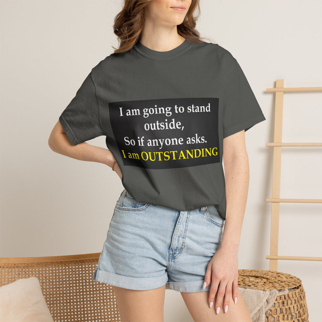 Funny Text T-Shirt: “I am going to stand outside… I am OUTSTANDING”