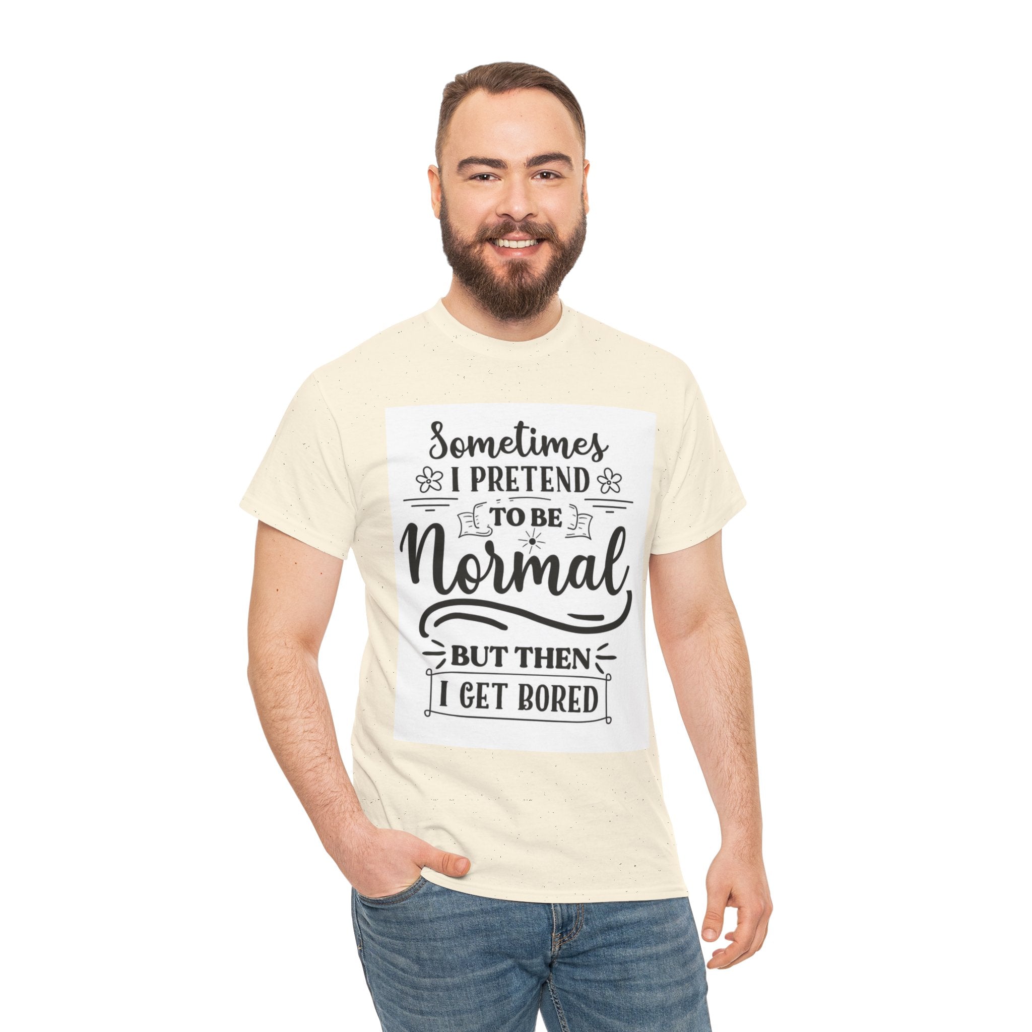 Sometimes I Pretend to Be Normal But Then I Get Bored T-Shirt