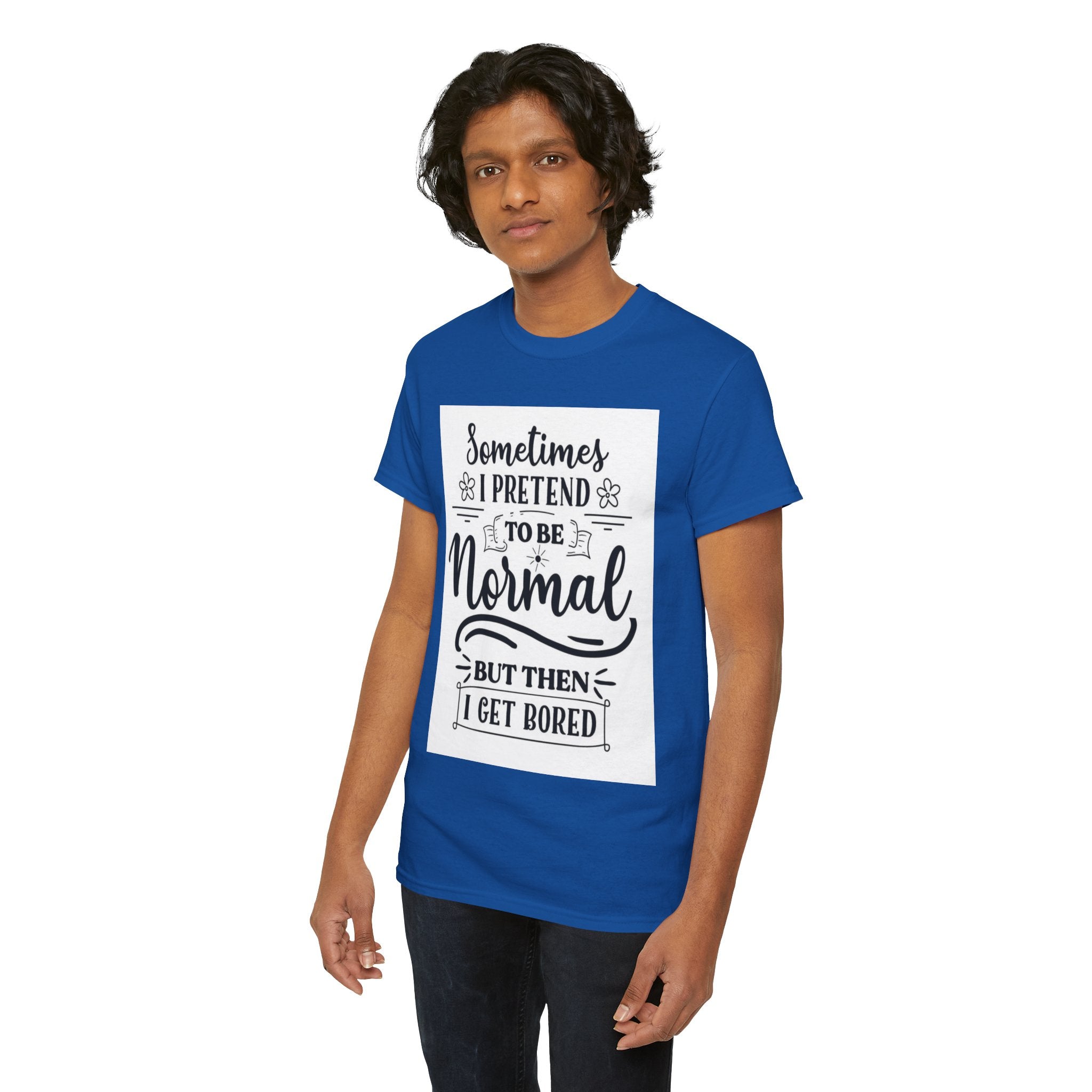 Sometimes I Pretend to Be Normal But Then I Get Bored T-Shirt