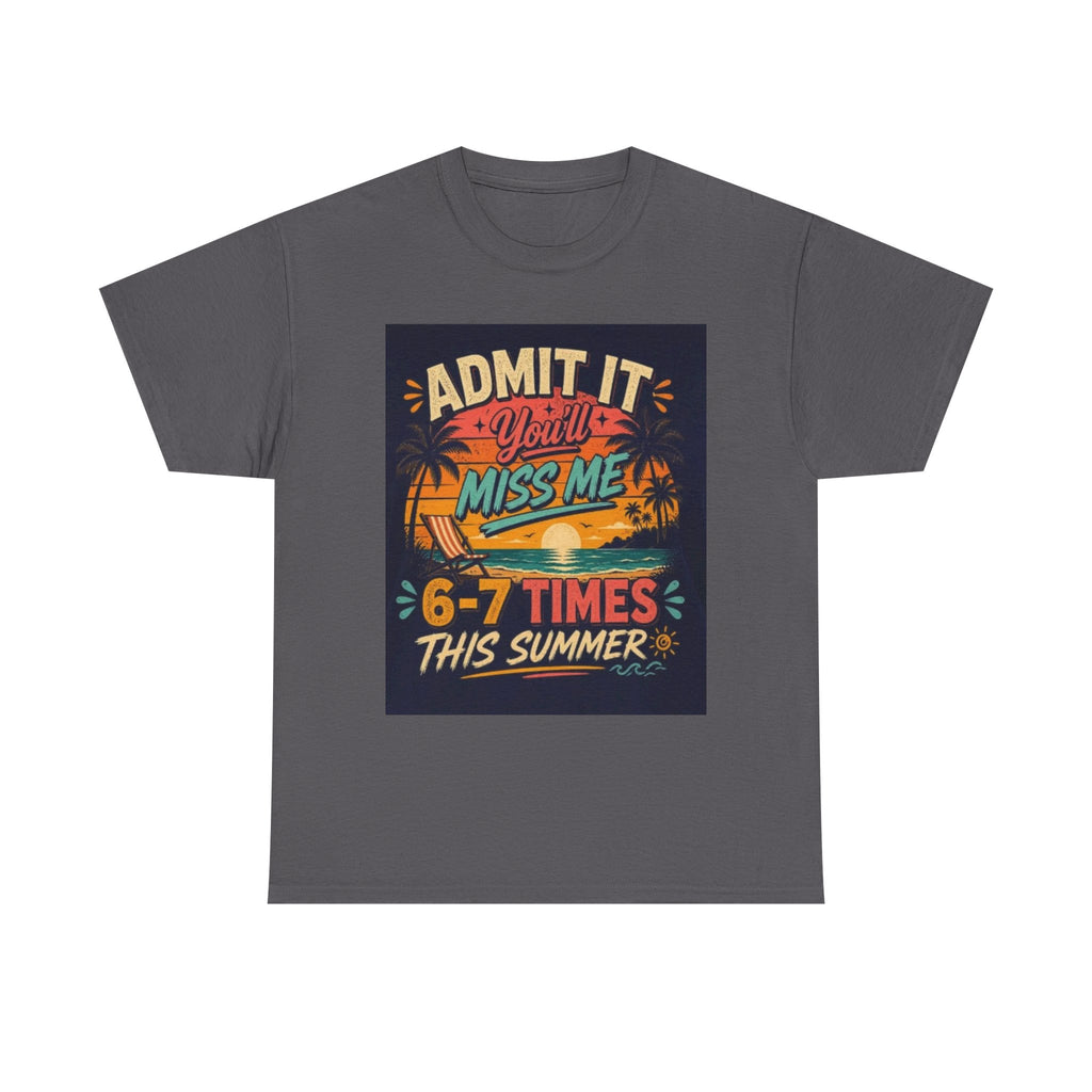 Summer Vacation Tee — "Admit It You'll Miss Me 6-7 Times This Summer" Graphic T-Shirt