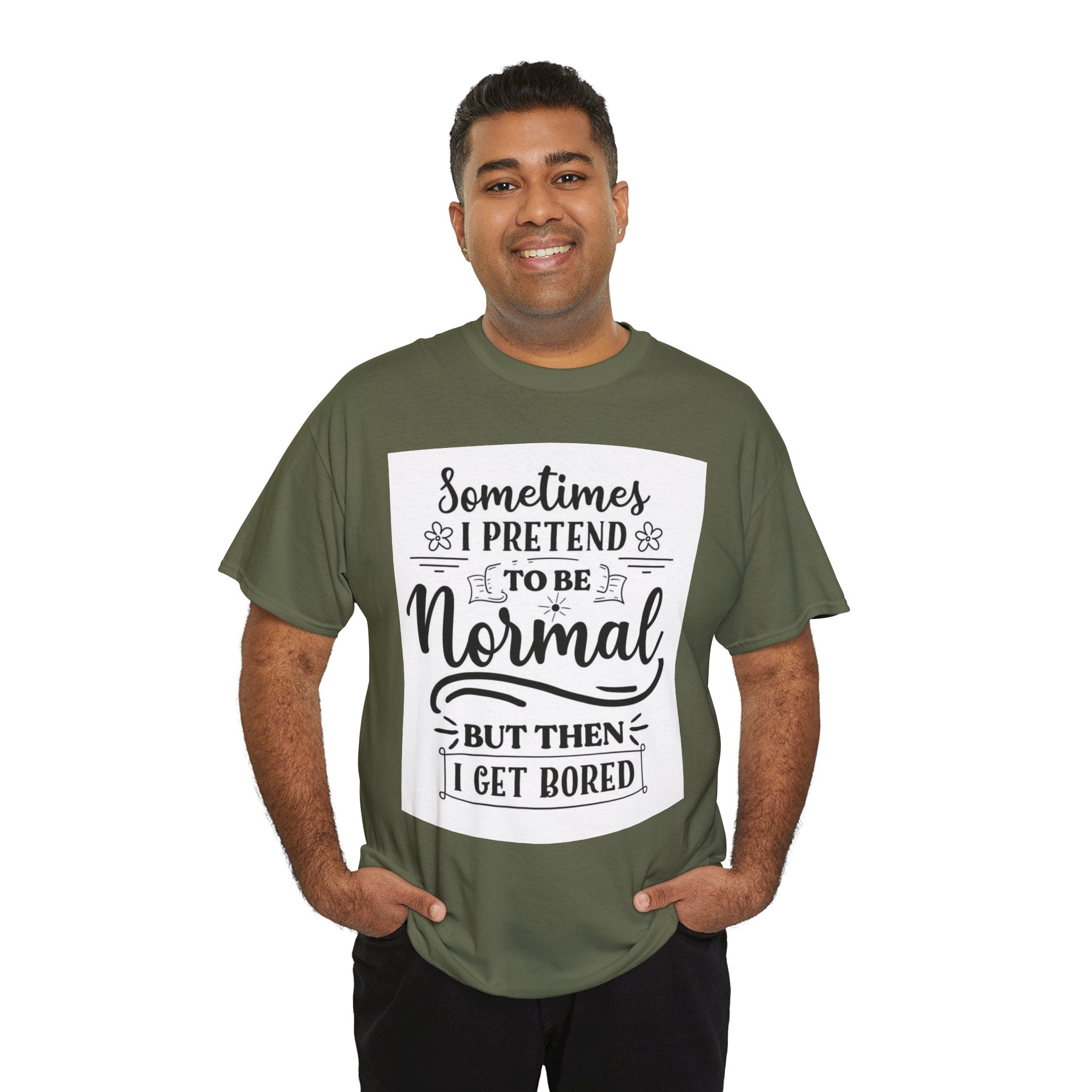 Sometimes I Pretend to Be Normal But Then I Get Bored T-Shirt