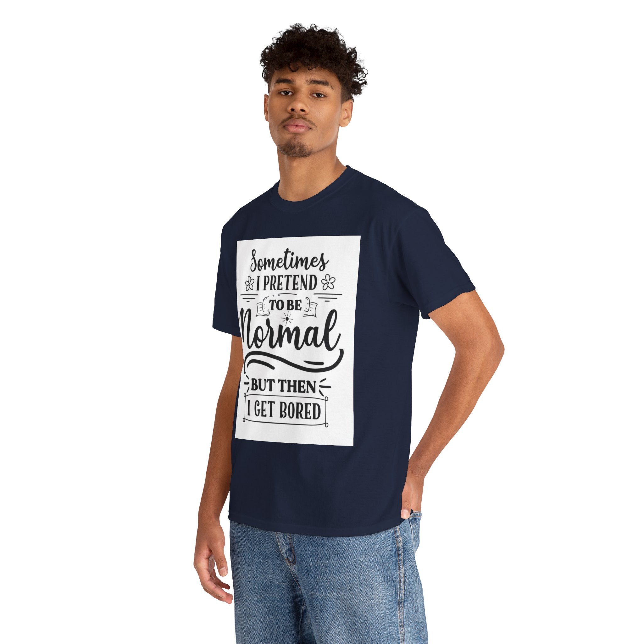 Sometimes I Pretend to Be Normal But Then I Get Bored T-Shirt