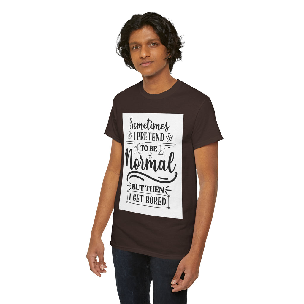 Sometimes I Pretend to Be Normal But Then I Get Bored T-Shirt