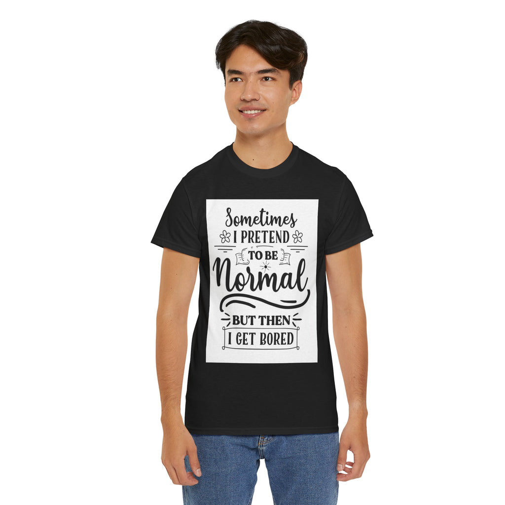 Sometimes I Pretend to Be Normal But Then I Get Bored T-Shirt
