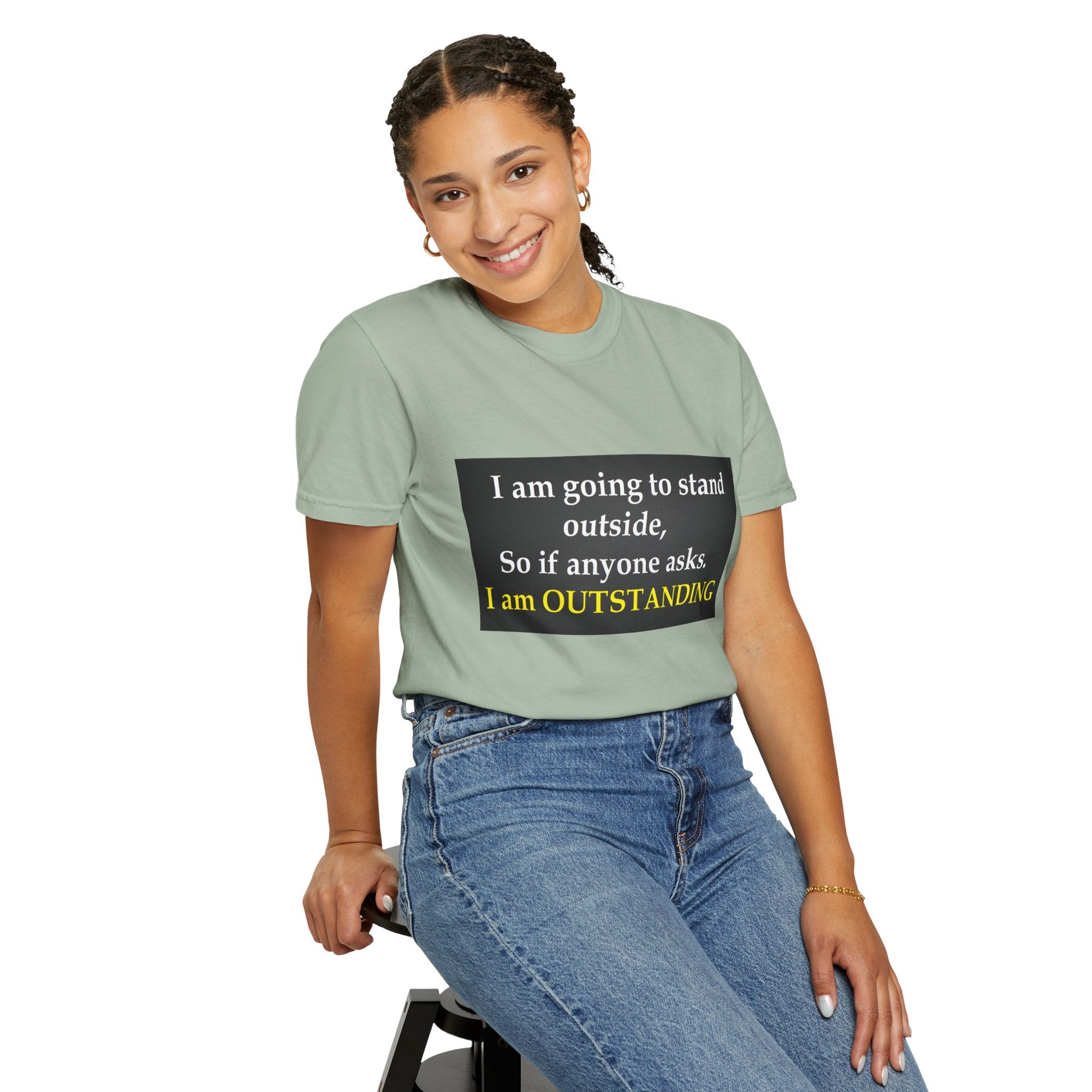 Funny Text T-Shirt: “I am going to stand outside… I am OUTSTANDING”