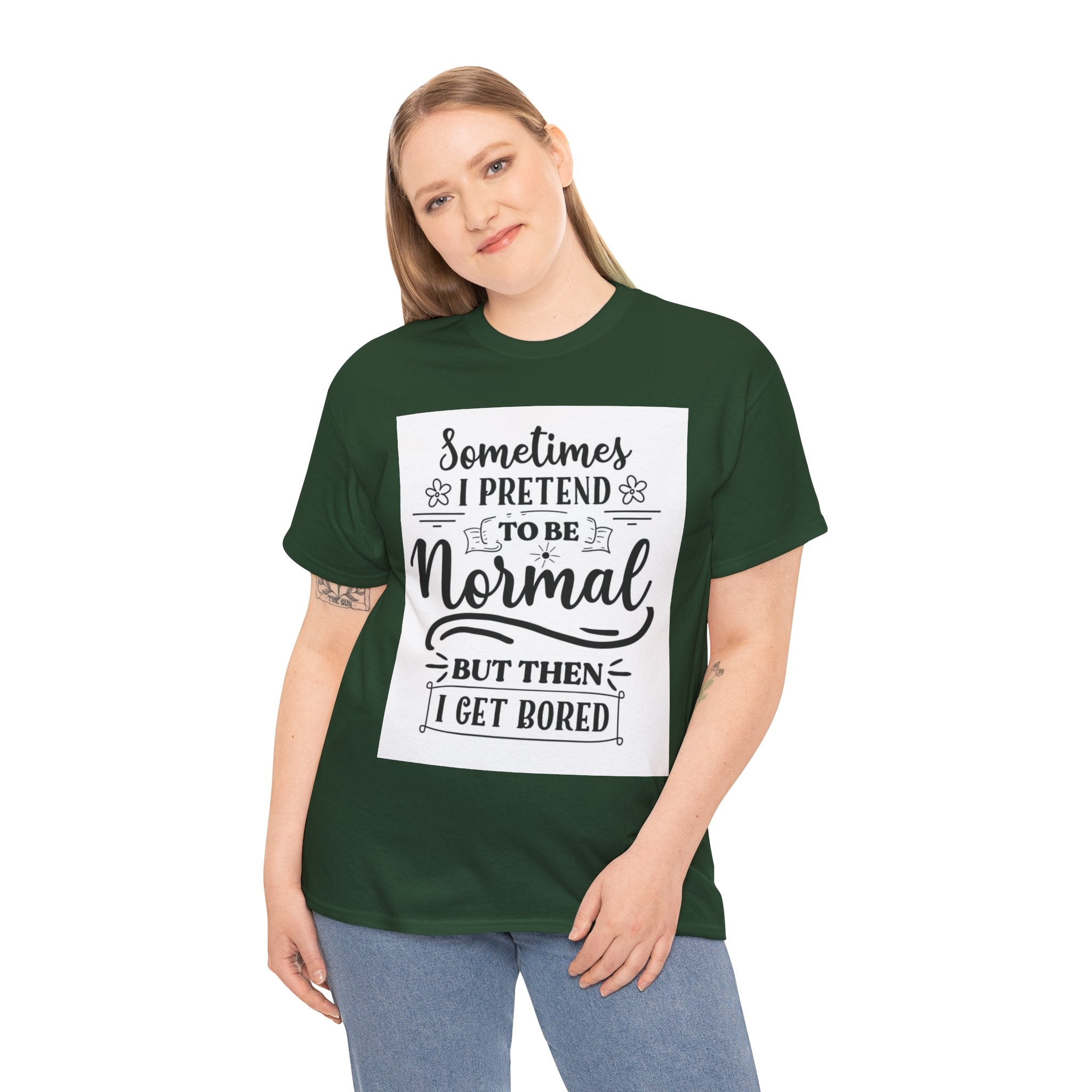 Sometimes I Pretend to Be Normal But Then I Get Bored T-Shirt