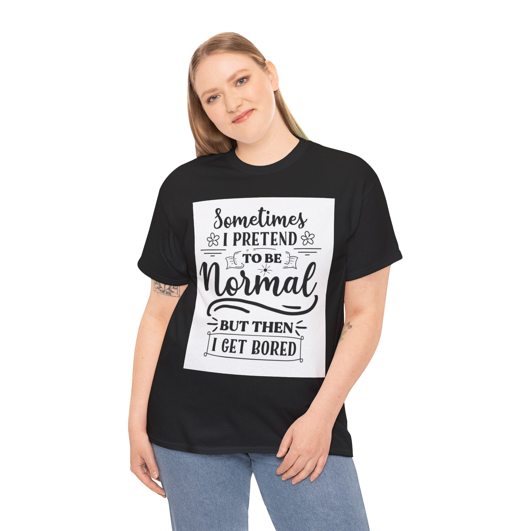 Sometimes I Pretend to Be Normal But Then I Get Bored T-Shirt