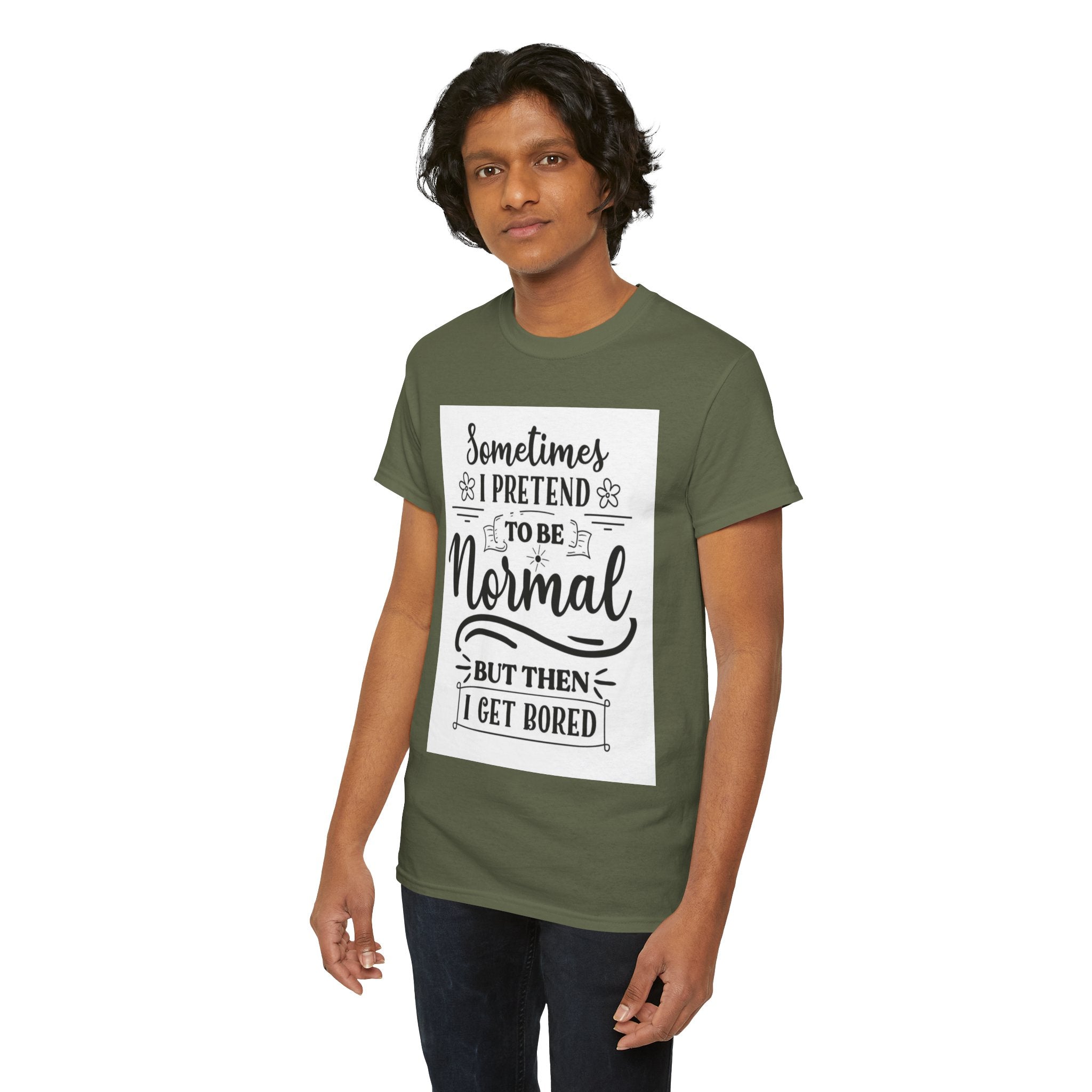 Sometimes I Pretend to Be Normal But Then I Get Bored T-Shirt