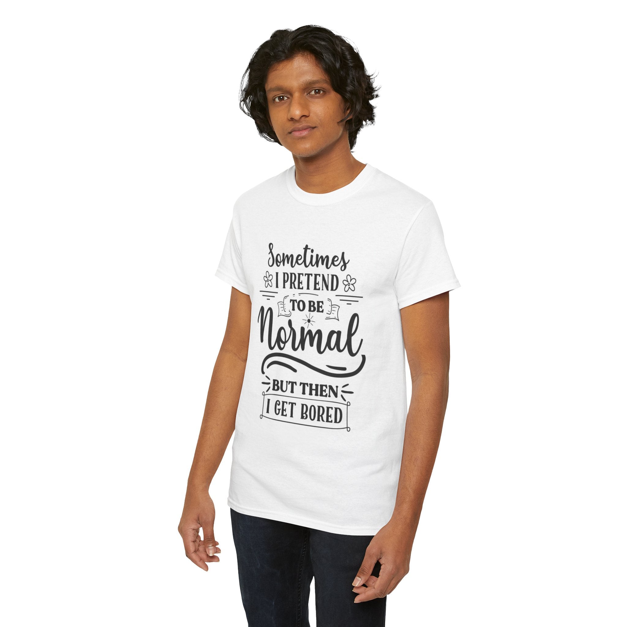 Sometimes I Pretend to Be Normal But Then I Get Bored T-Shirt