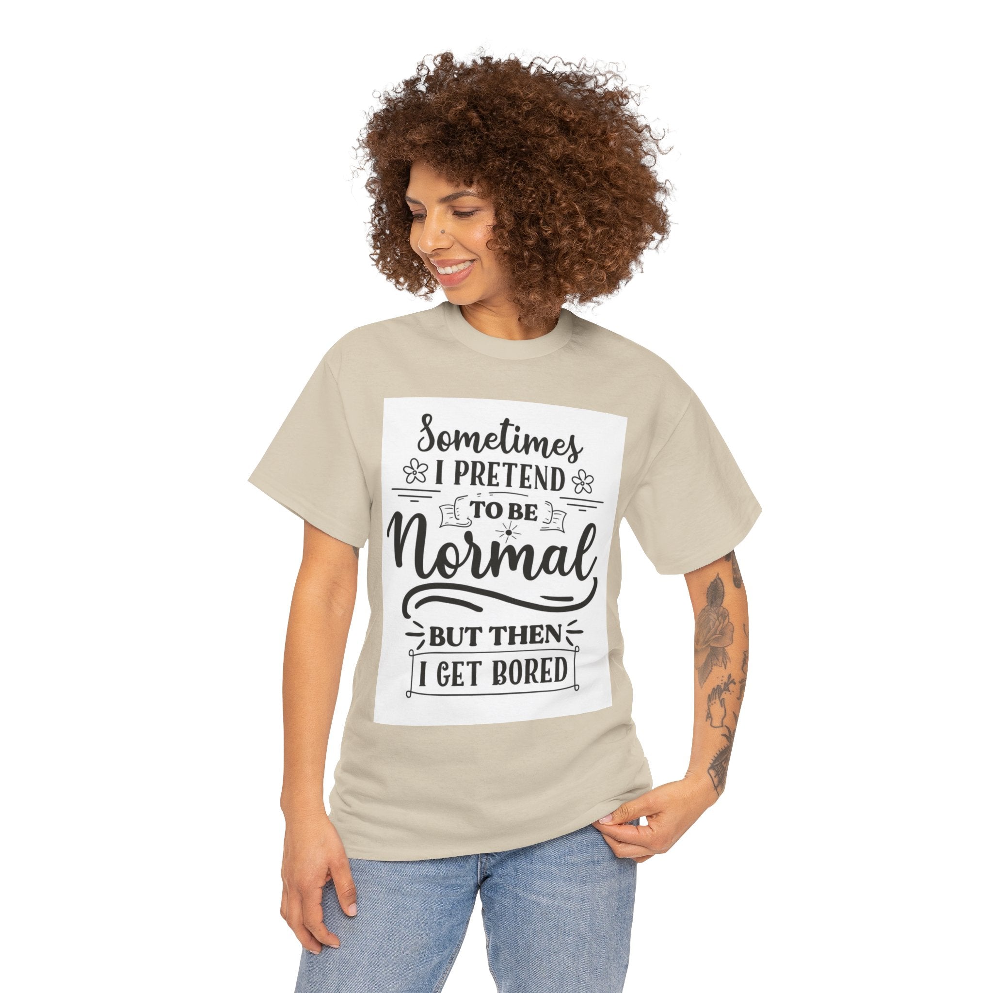 Sometimes I Pretend to Be Normal But Then I Get Bored T-Shirt