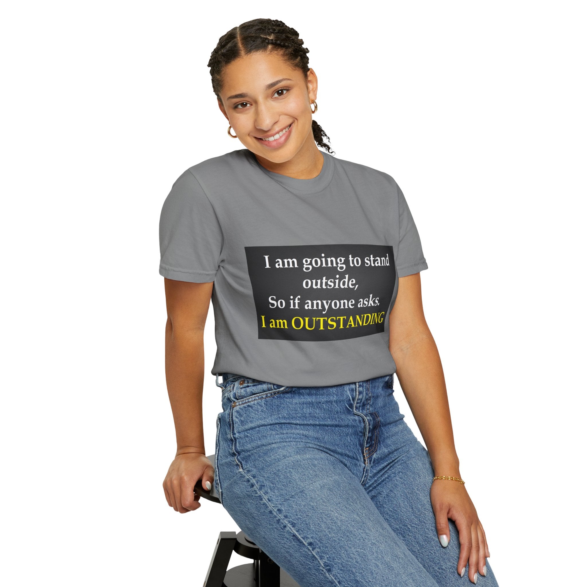 Funny Text T-Shirt: “I am going to stand outside… I am OUTSTANDING”