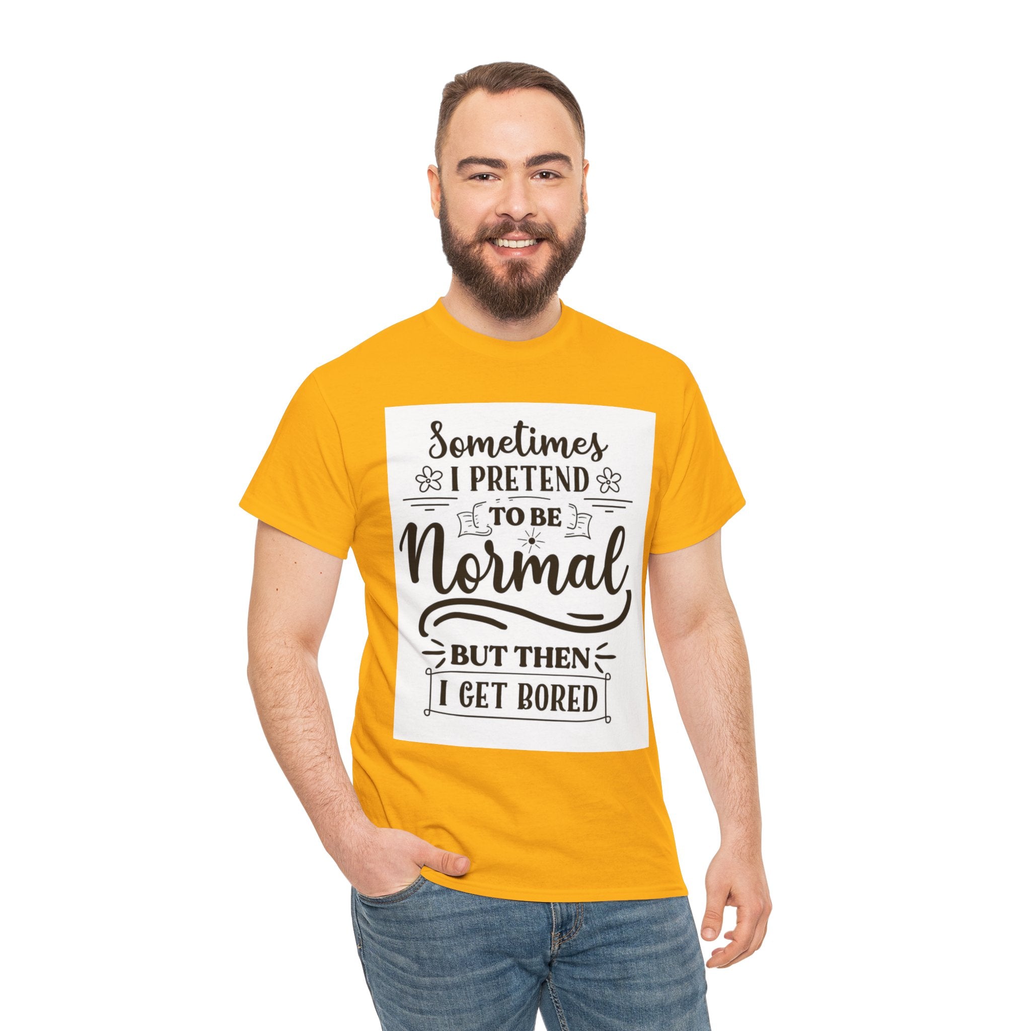 Sometimes I Pretend to Be Normal But Then I Get Bored T-Shirt
