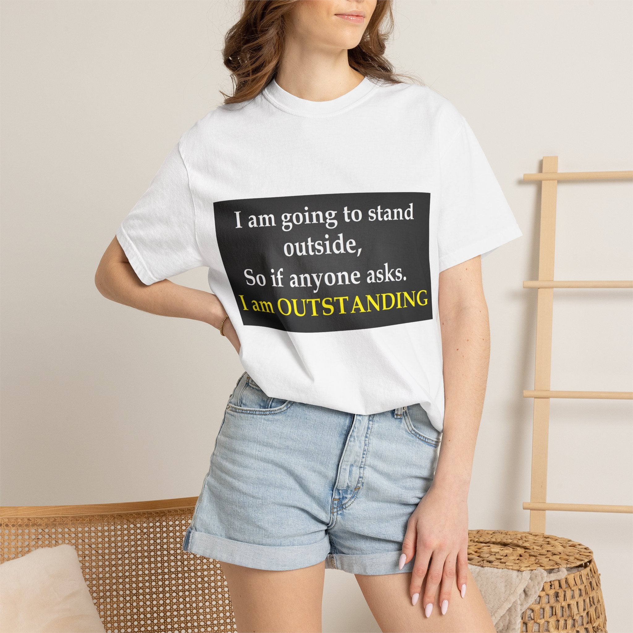 Funny Text T-Shirt: “I am going to stand outside… I am OUTSTANDING”