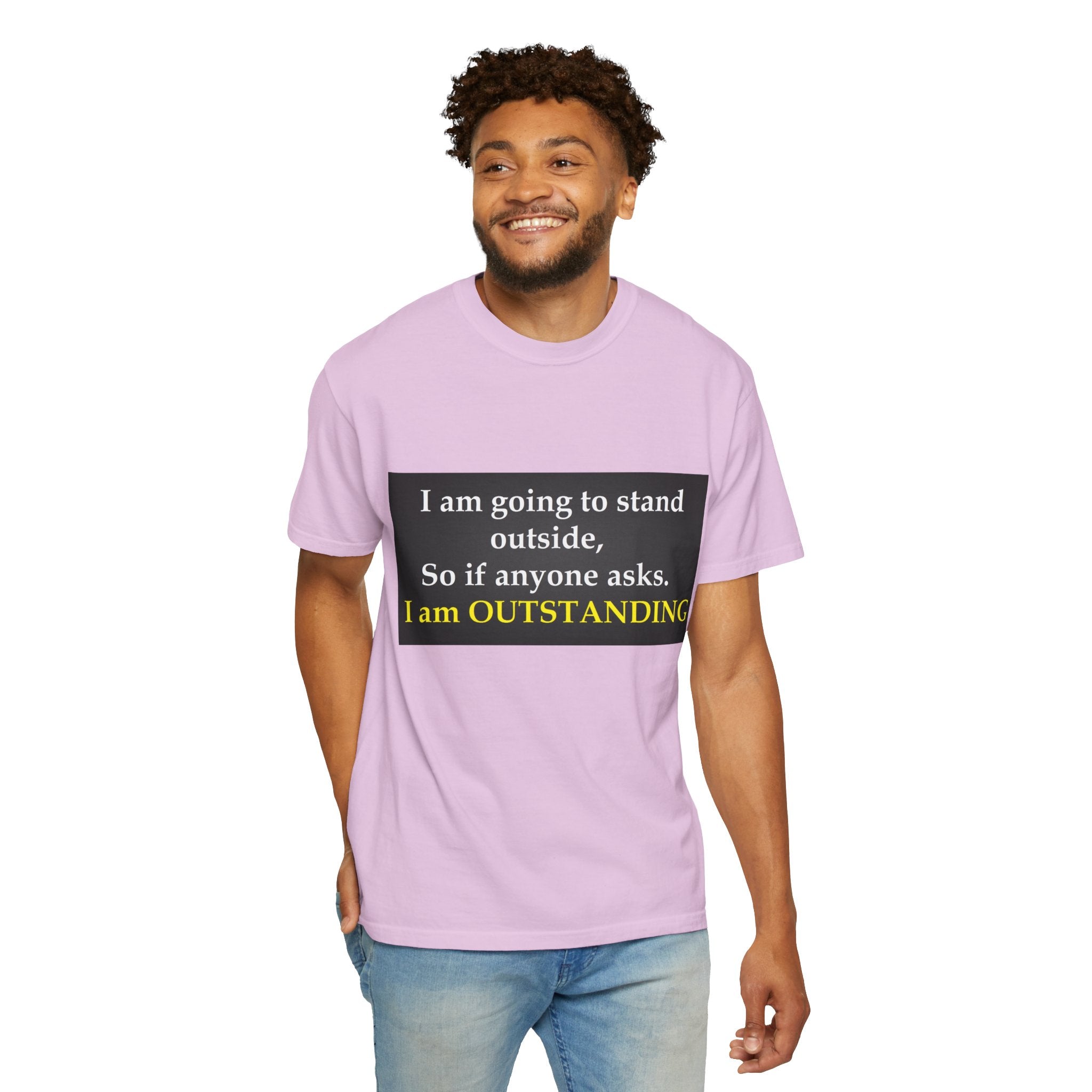 Funny Text T-Shirt: “I am going to stand outside… I am OUTSTANDING”