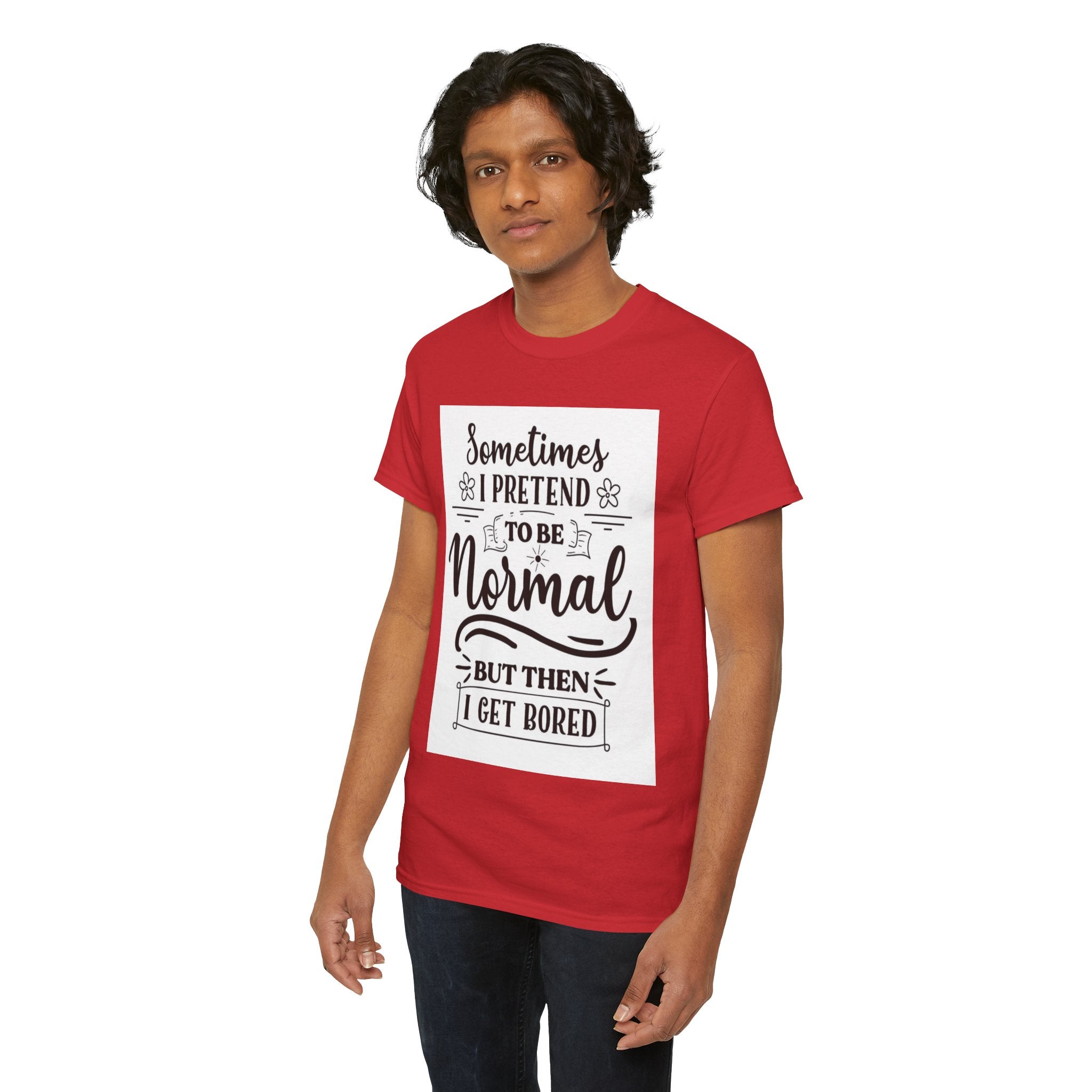 Sometimes I Pretend to Be Normal But Then I Get Bored T-Shirt