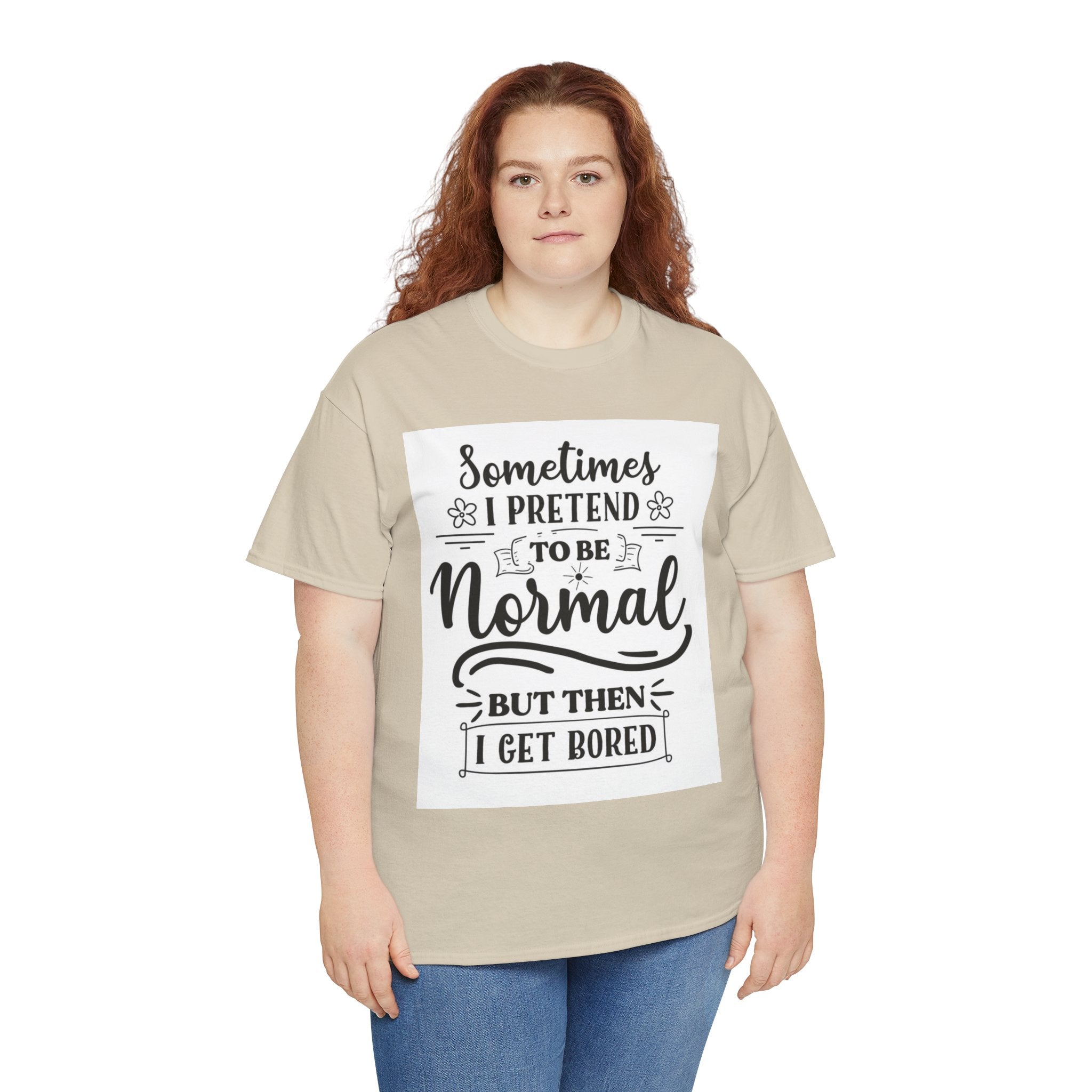 Sometimes I Pretend to Be Normal But Then I Get Bored T-Shirt