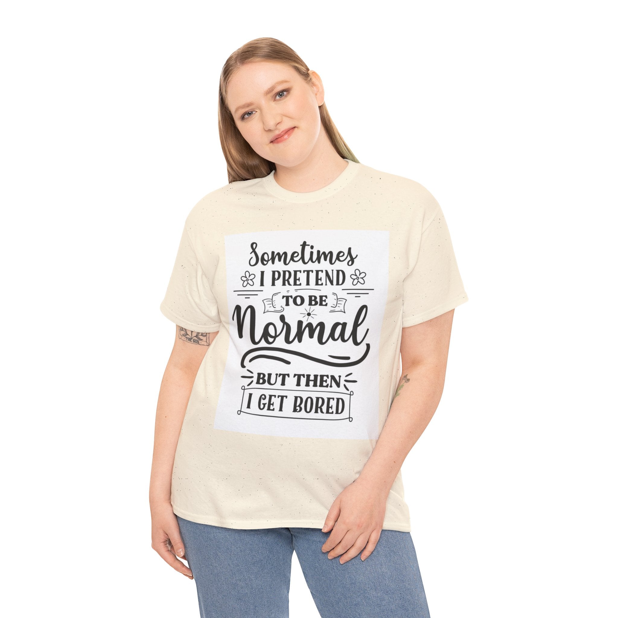 Sometimes I Pretend to Be Normal But Then I Get Bored T-Shirt
