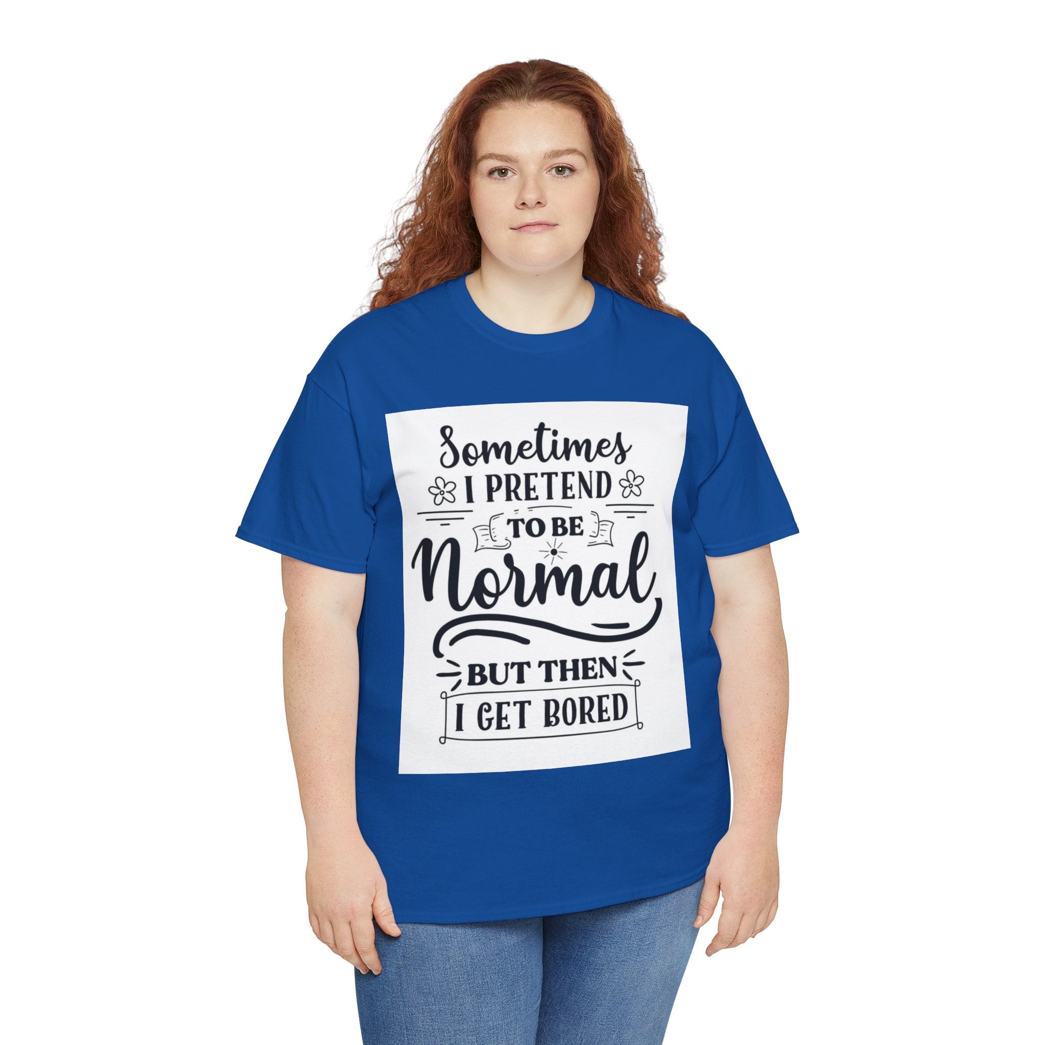 Sometimes I Pretend to Be Normal But Then I Get Bored T-Shirt