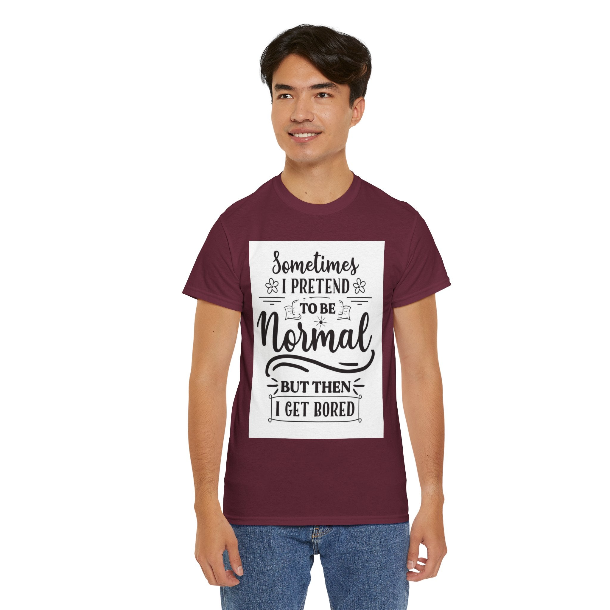 Sometimes I Pretend to Be Normal But Then I Get Bored T-Shirt