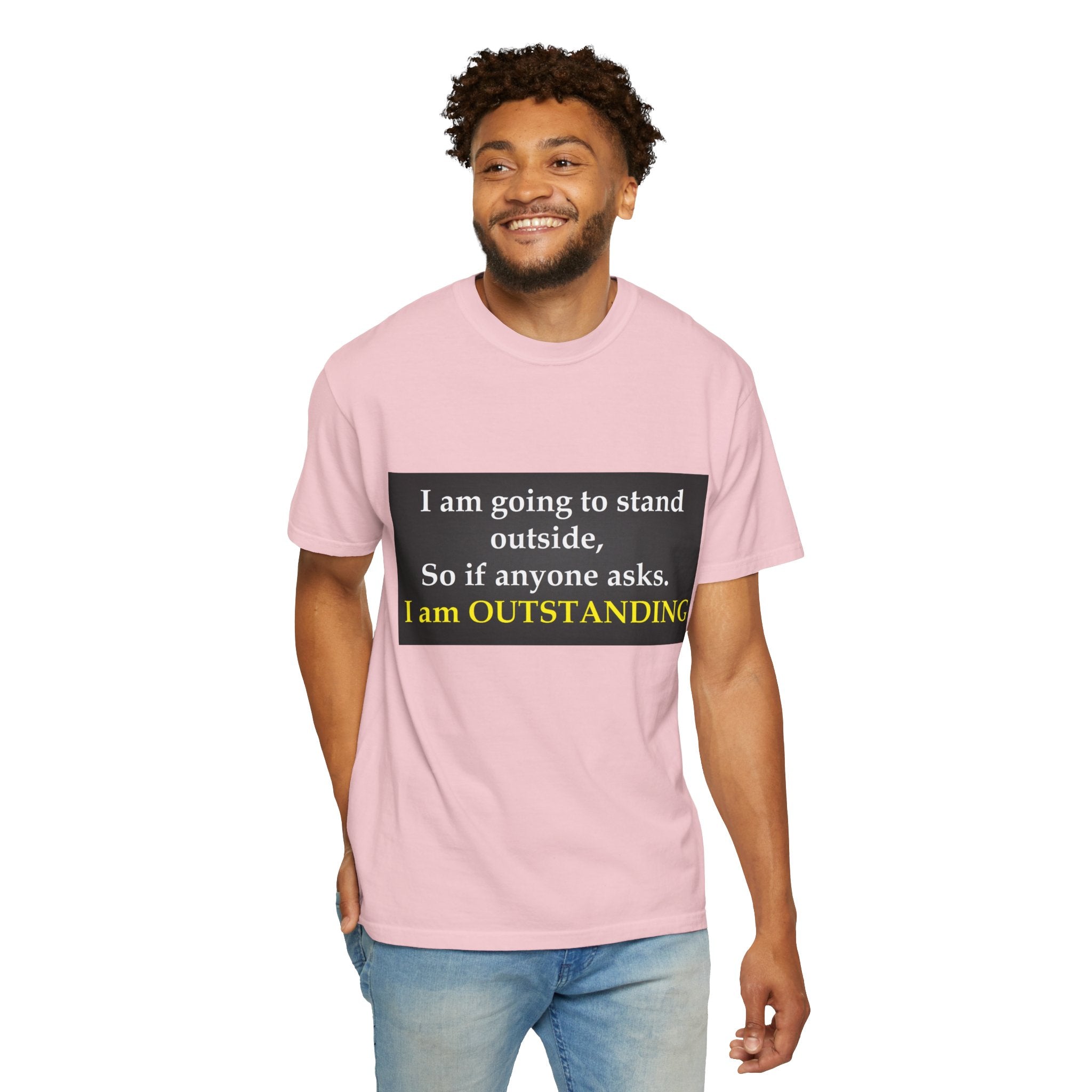 Funny Text T-Shirt: “I am going to stand outside… I am OUTSTANDING”