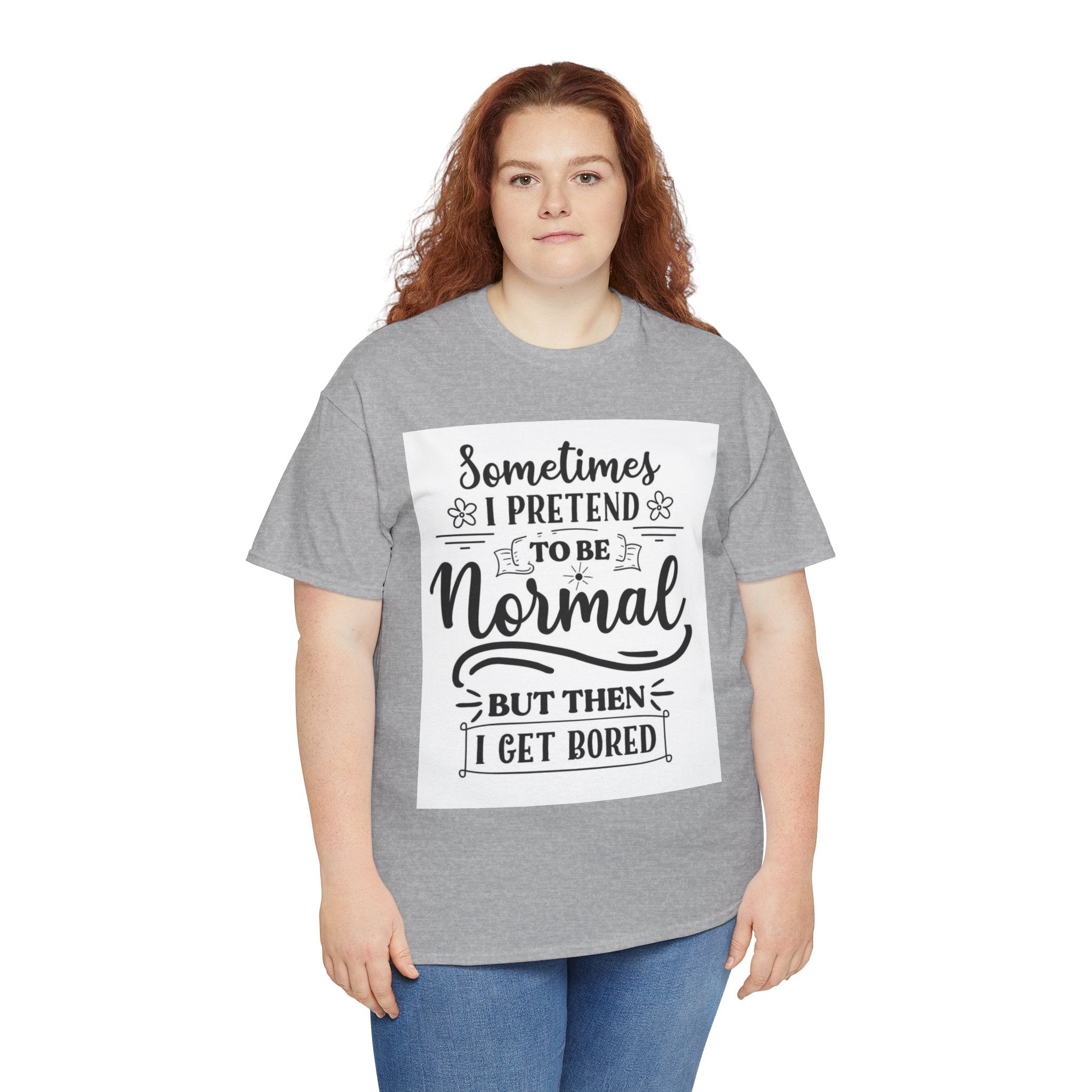 Sometimes I Pretend to Be Normal But Then I Get Bored T-Shirt