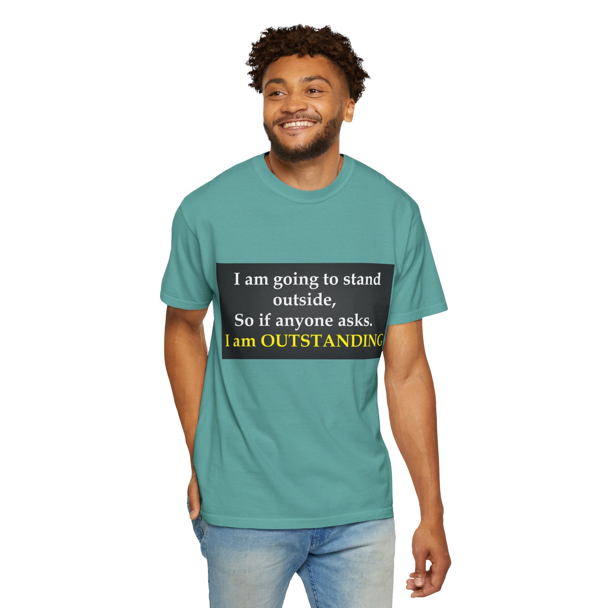 Funny Text T-Shirt: “I am going to stand outside… I am OUTSTANDING”